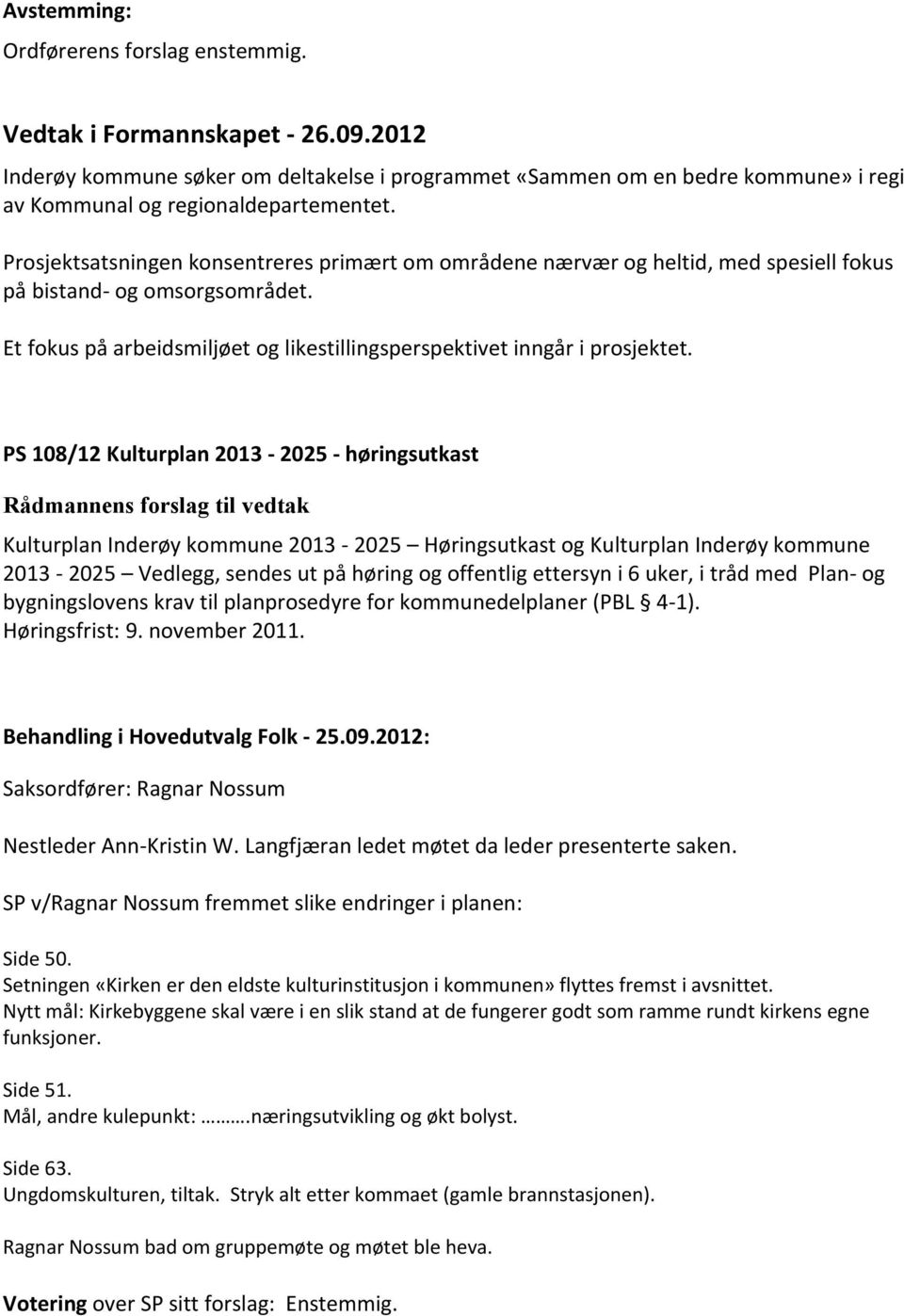 PS 108/12 Kulturplan 2013-2025 - høringsutkast Kulturplan Inderøy kommune 2013-2025 Høringsutkast og Kulturplan Inderøy kommune 2013-2025 Vedlegg, sendes ut på høring og offentlig ettersyn i 6 uker,