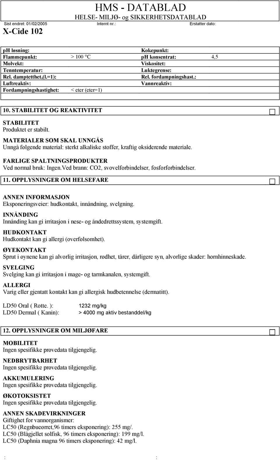 MATERIALER SOM SKAL UNNGÅS Unngå følgende material: sterkt alkaliske stoffer, kraftig oksiderende materiale. FARLIGE SPALTNINGSPRODUKTER Ved normal bruk: Ingen.