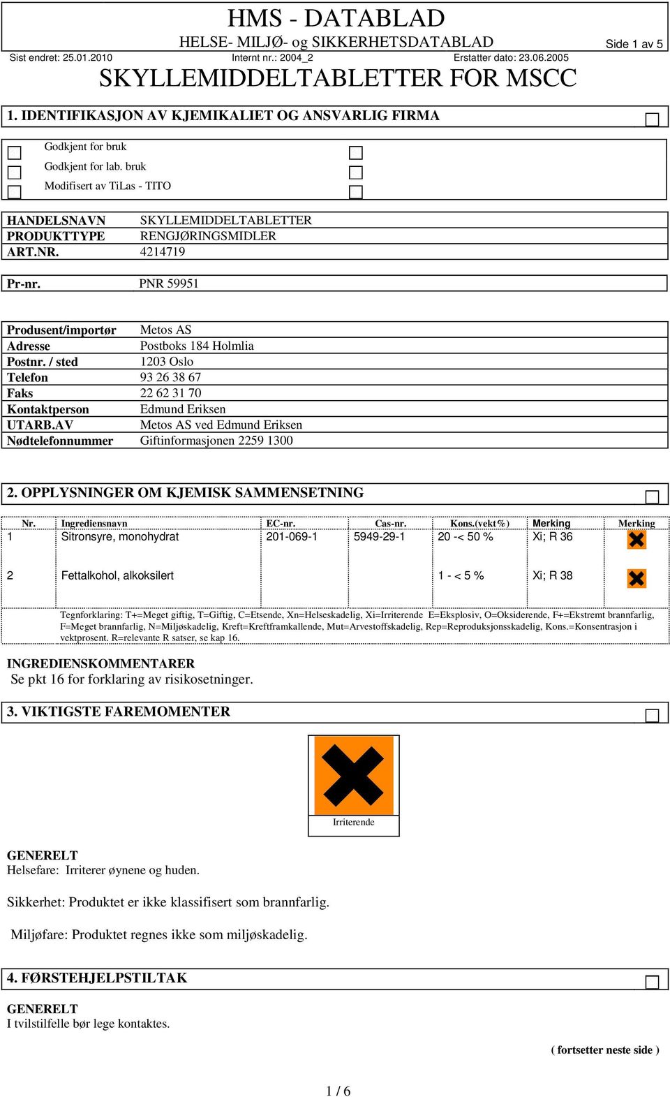 / sted 1203 Oslo Telefon 93 26 38 67 Faks 22 62 31 70 Kontaktperson Edmund Eriksen UTARB.AV Metos AS ved Edmund Eriksen Nødtelefonnummer Giftinformasjonen 2259 1300 2.