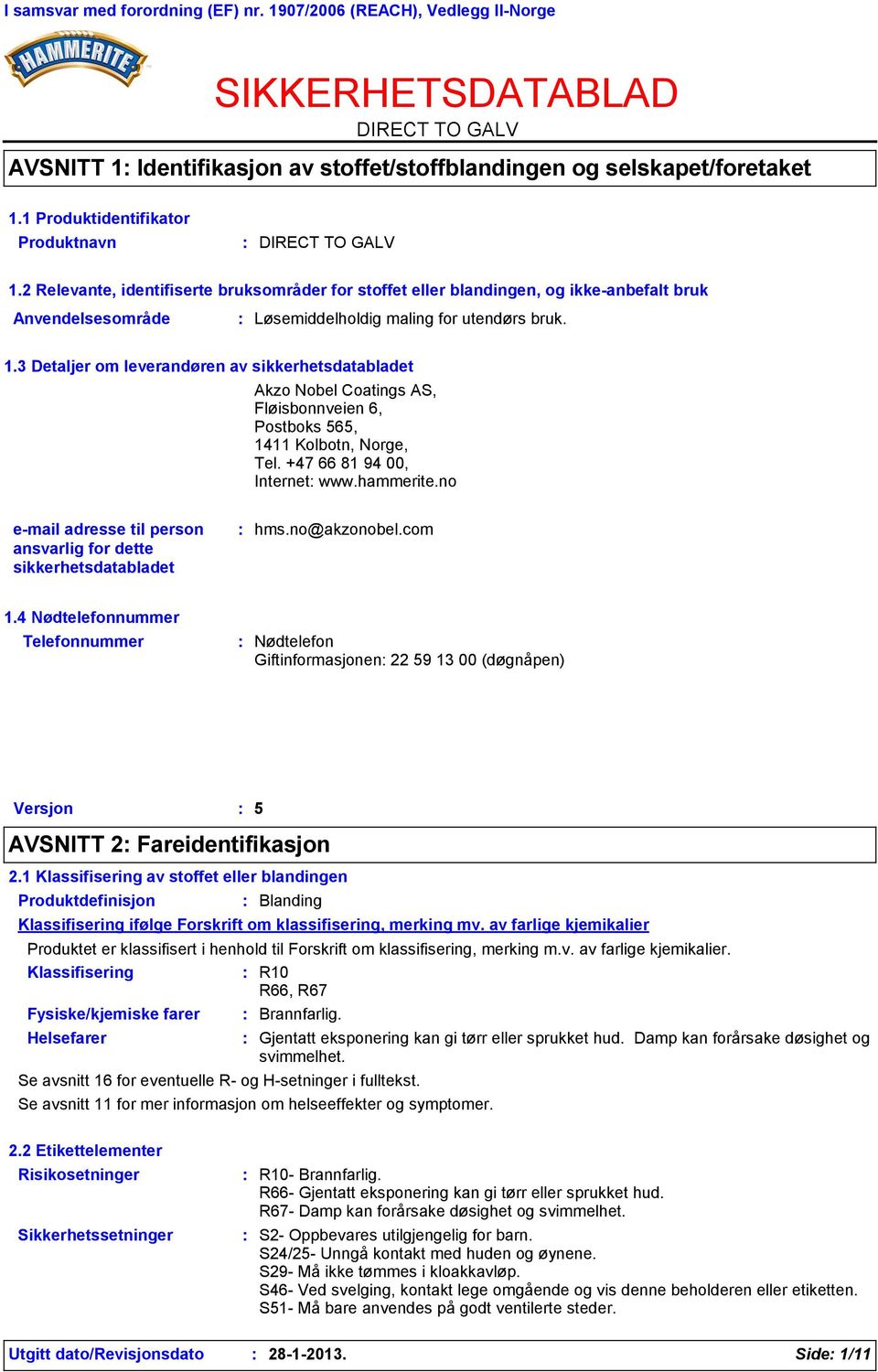 2 Relevante, identifiserte bruksområder for stoffet eller blandingen, og ikke-anbefalt bruk Anvendelsesområde Løsemiddelholdig maling for utendørs bruk. 1.