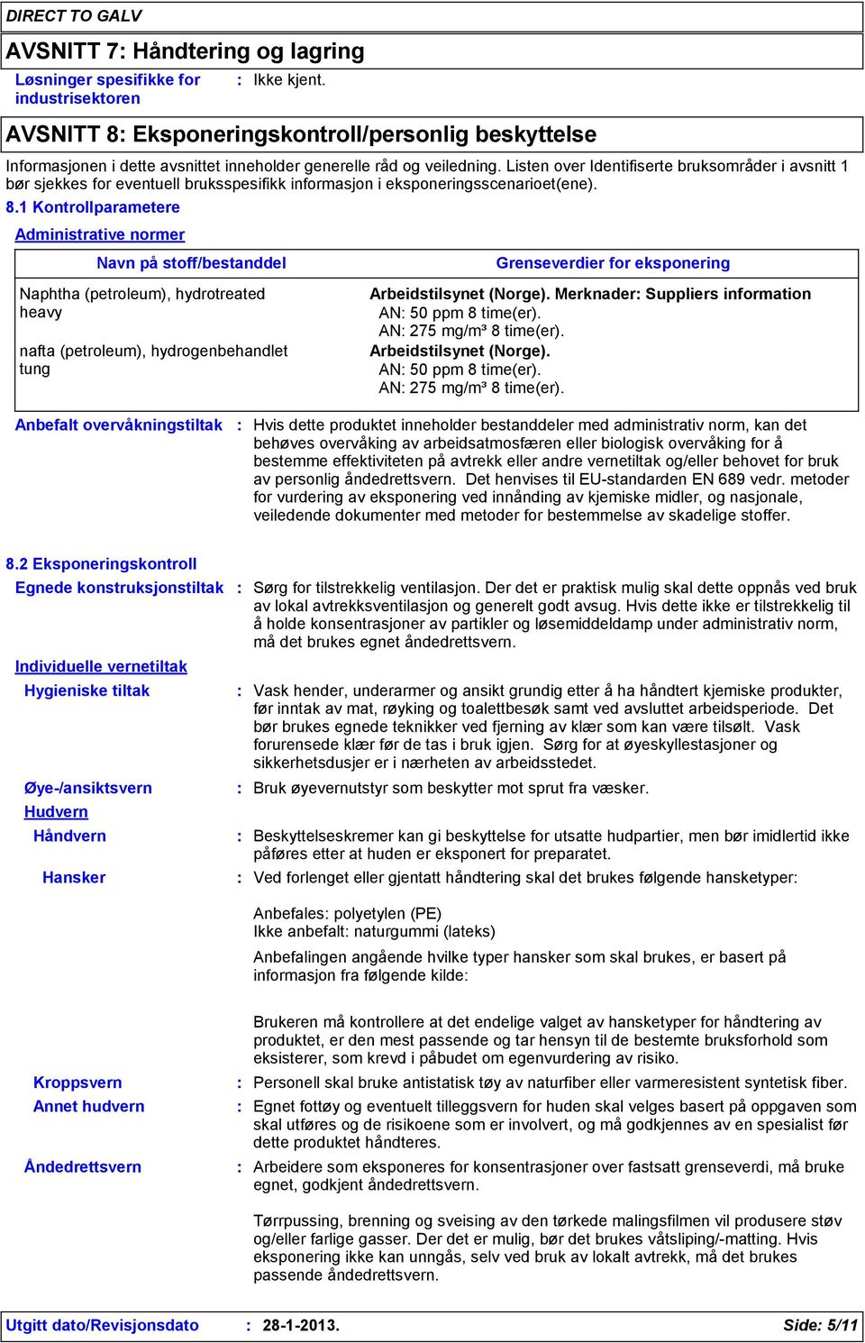 1 Kontrollparametere Administrative normer Navn på stoff/bestanddel Naphtha (petroleum), hydrotreated heavy nafta (petroleum), hydrogenbehandlet tung Grenseverdier for eksponering Arbeidstilsynet