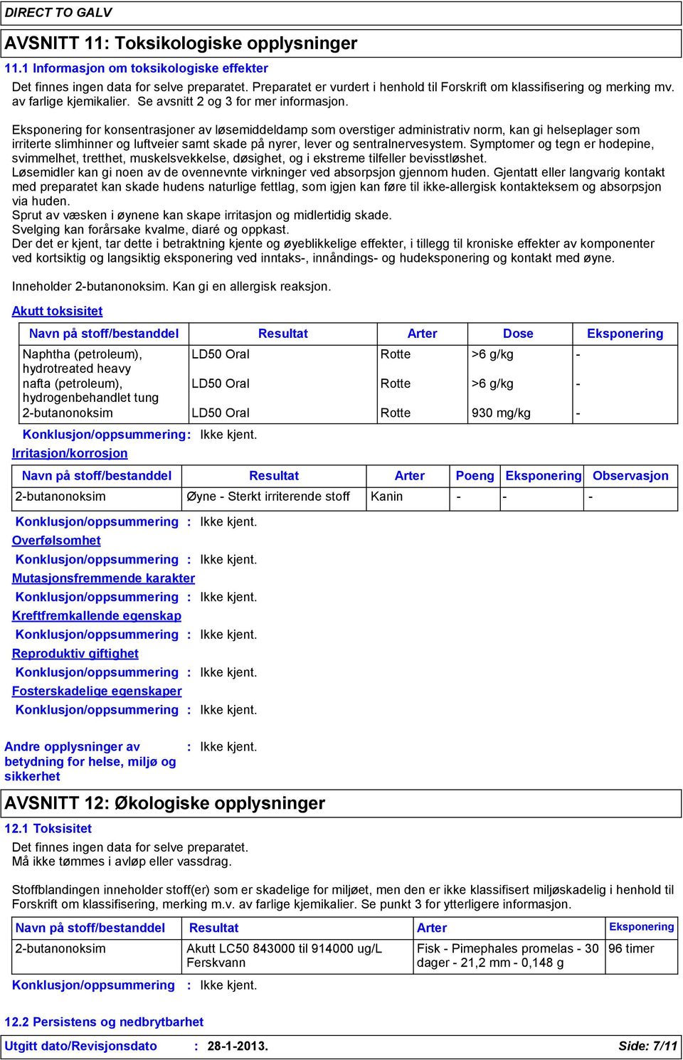 Eksponering for konsentrasjoner av løsemiddeldamp som overstiger administrativ norm, kan gi helseplager som irriterte slimhinner og luftveier samt skade på nyrer, lever og sentralnervesystem.