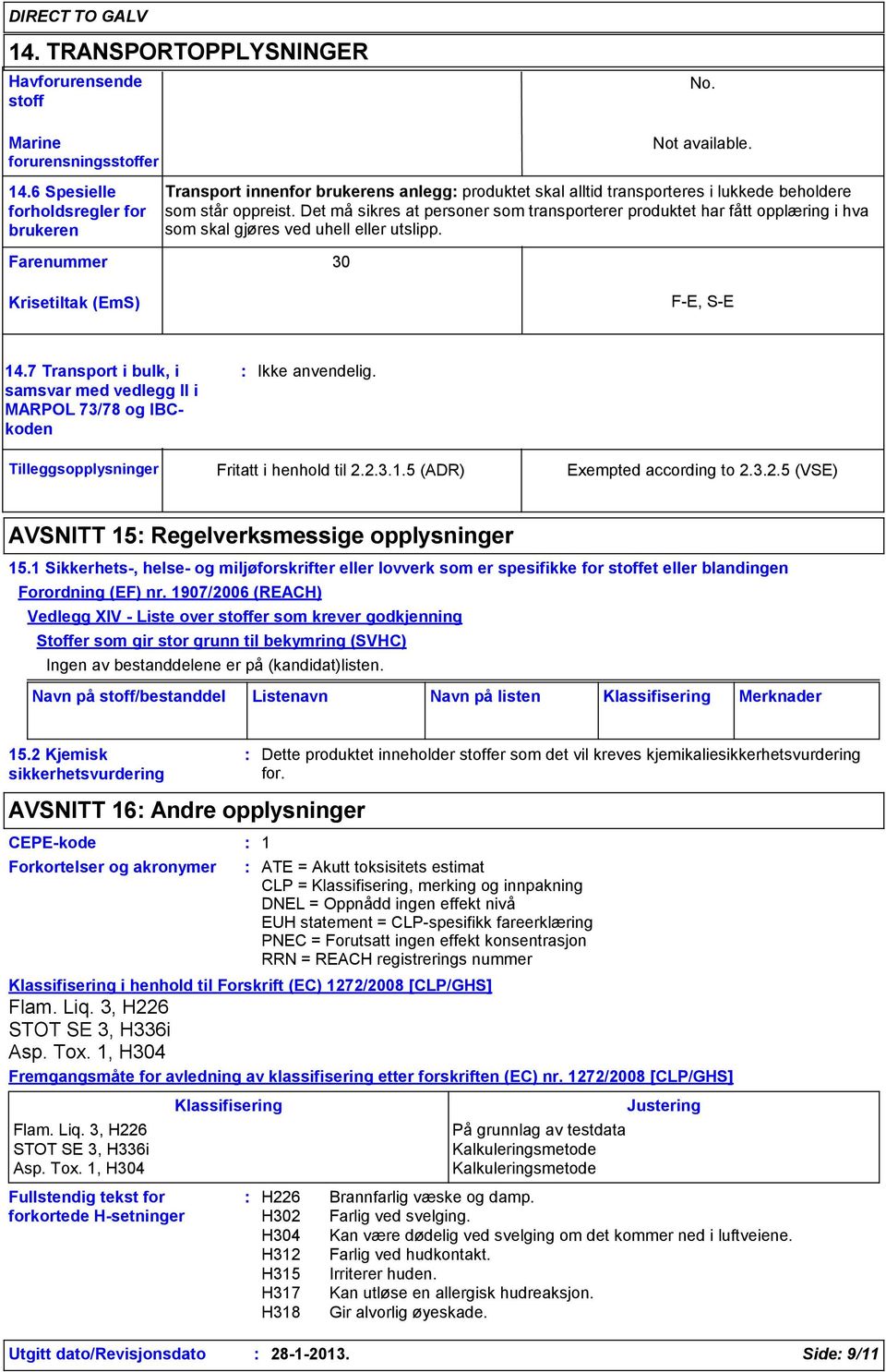 Det må sikres at personer som transporterer produktet har fått opplæring i hva som skal gjøres ved uhell eller utslipp. 30 F-E, S-E 14.