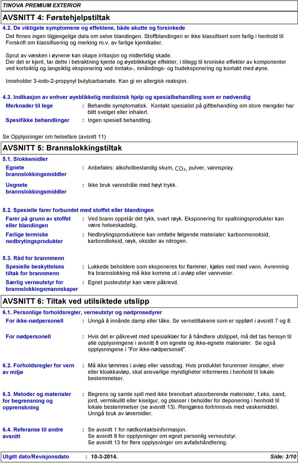 Der det er kjent, tar dette i betraktning kjente og øyeblikkelige effekter, i tillegg til kroniske effekter av komponenter ved kortsiktig og langsiktig eksponering ved inntaks, innåndings og