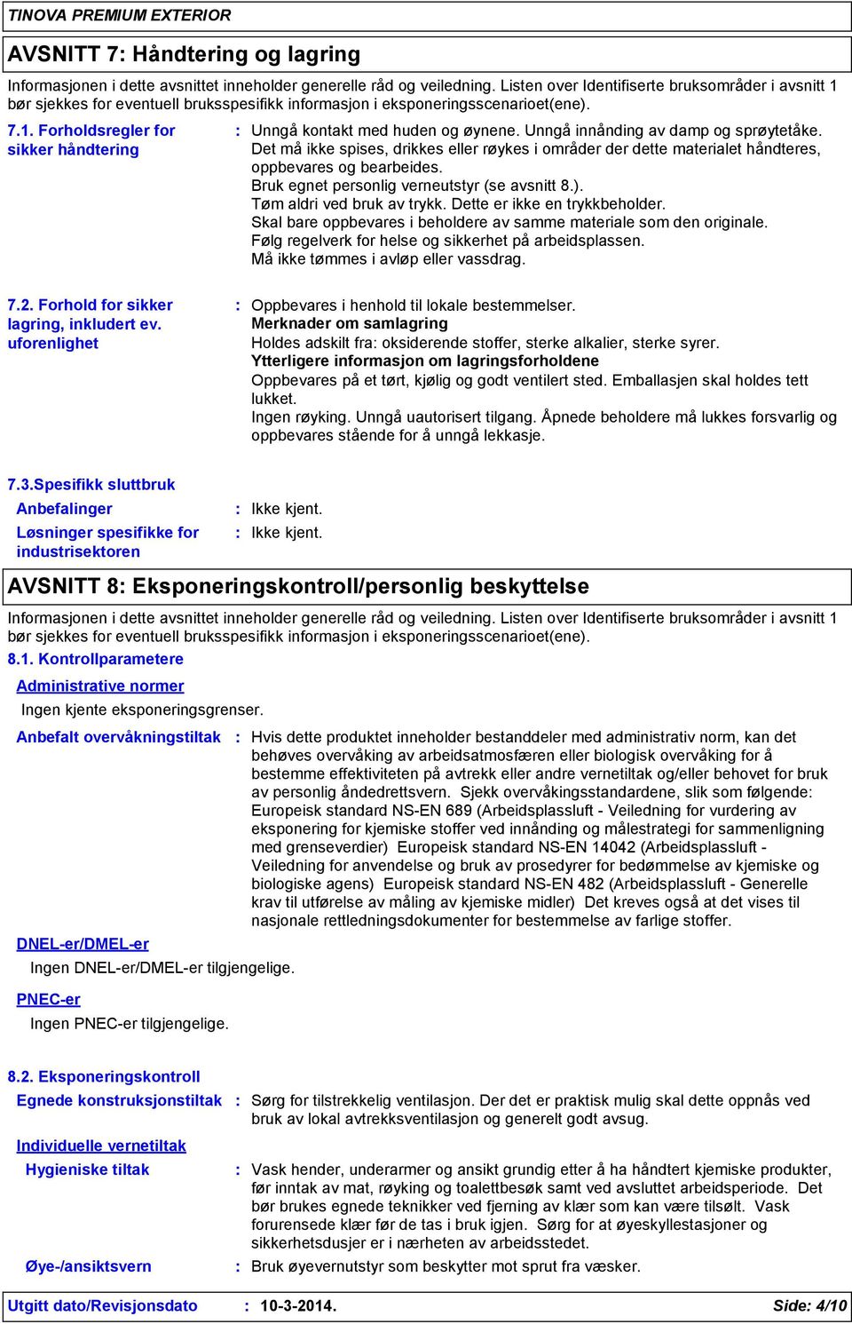 Unngå innånding av damp og sprøytetåke. Det må ikke spises, drikkes eller røykes i områder der dette materialet håndteres, oppbevares og bearbeides. Bruk egnet personlig verneutstyr (se avsnitt 8.).