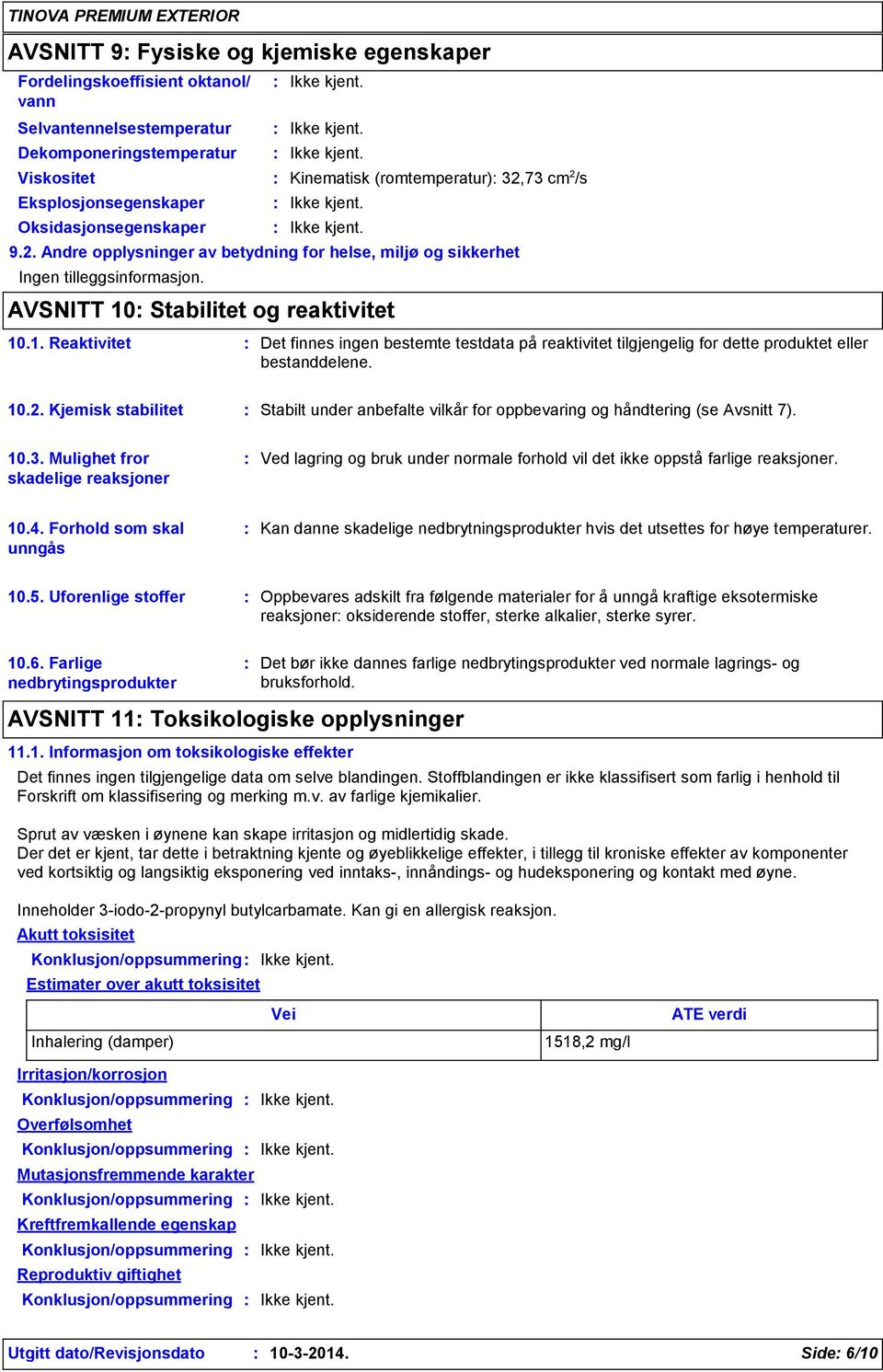 Stabilitet og reaktivitet 10.1. Reaktivitet Det finnes ingen bestemte testdata på reaktivitet tilgjengelig for dette produktet eller bestanddelene. 10.2.