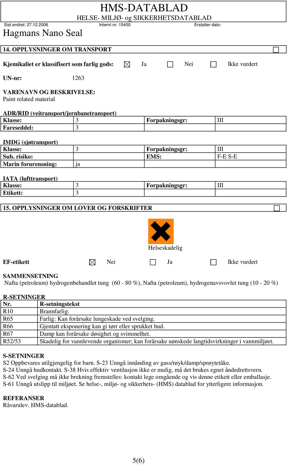 risiko: EMS: F-E S-E Marin forurensning: ja IATA (lufttransport) Klasse: 3 Forpakningsgr: III Etikett: 3 15.