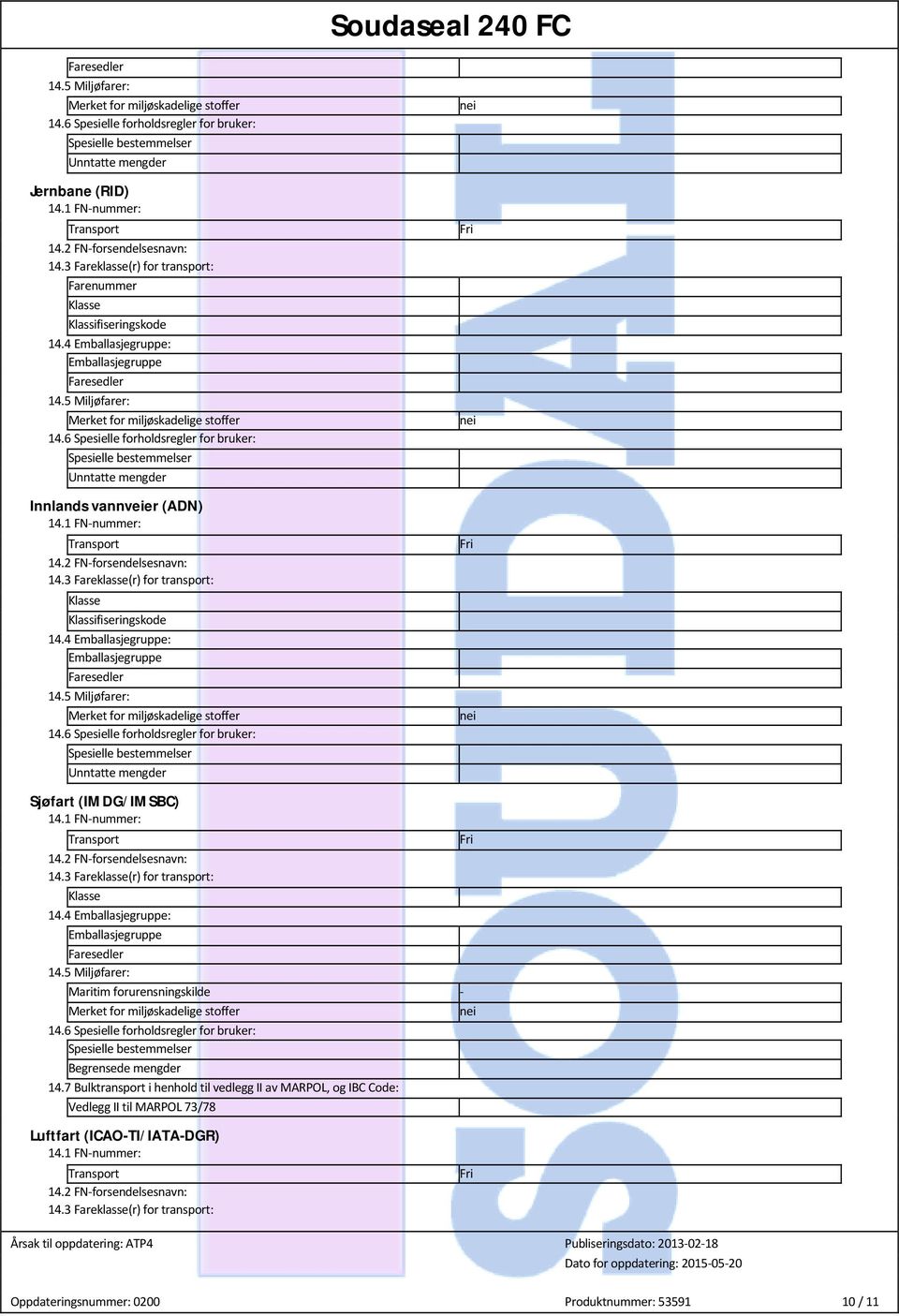 6 Spesielle forholdsregler for bruker: Spesielle bestemmelser Unntatte mengder Innlands vannveier (ADN) 14.1 FN-nummer: Transport 14.2 FN-forsendelsesnavn: 14.