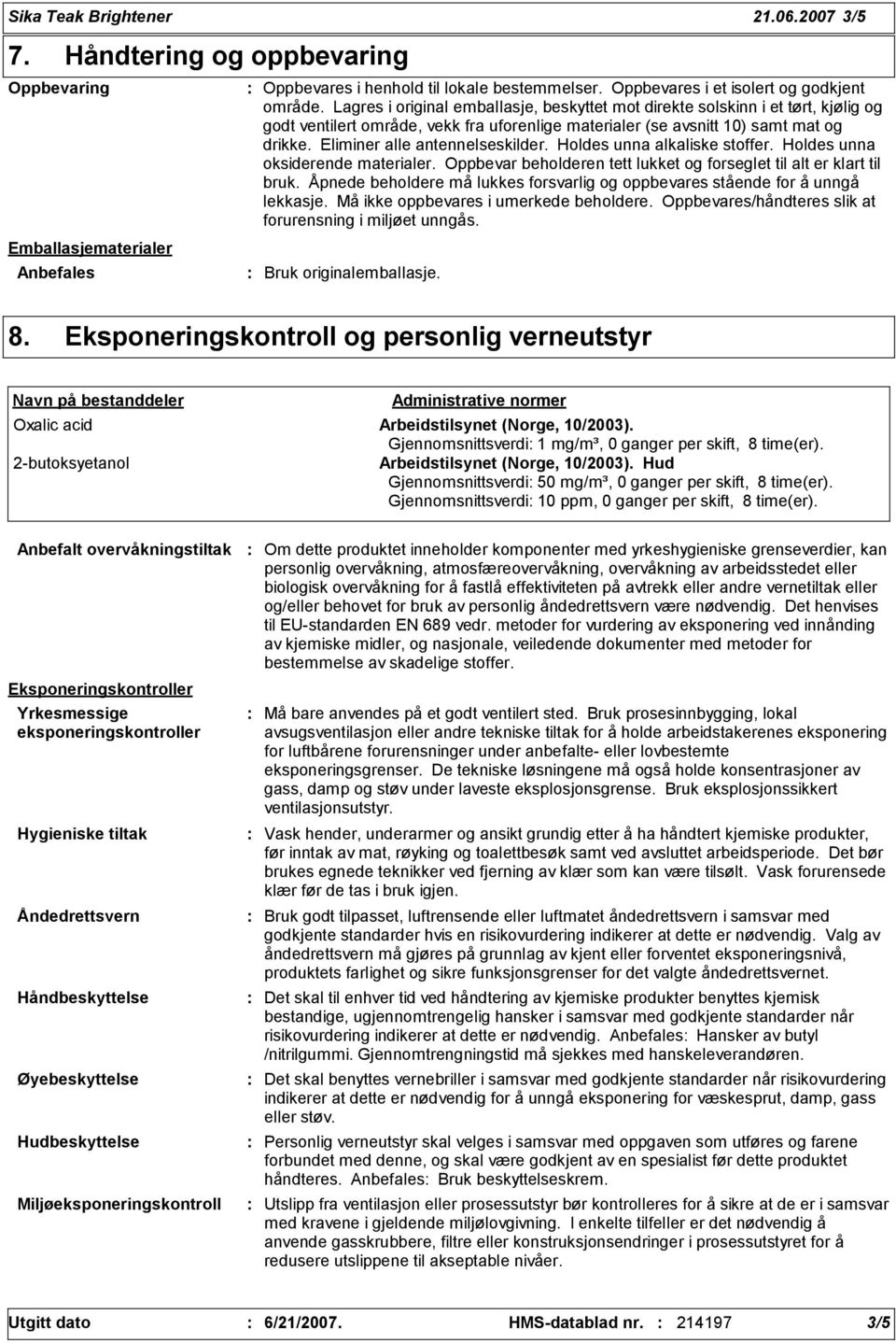 Eliminer alle antennelseskilder. Holdes unna alkaliske stoffer. Holdes unna oksiderende materialer. Oppbevar beholderen tett lukket og forseglet til alt er klart til bruk.