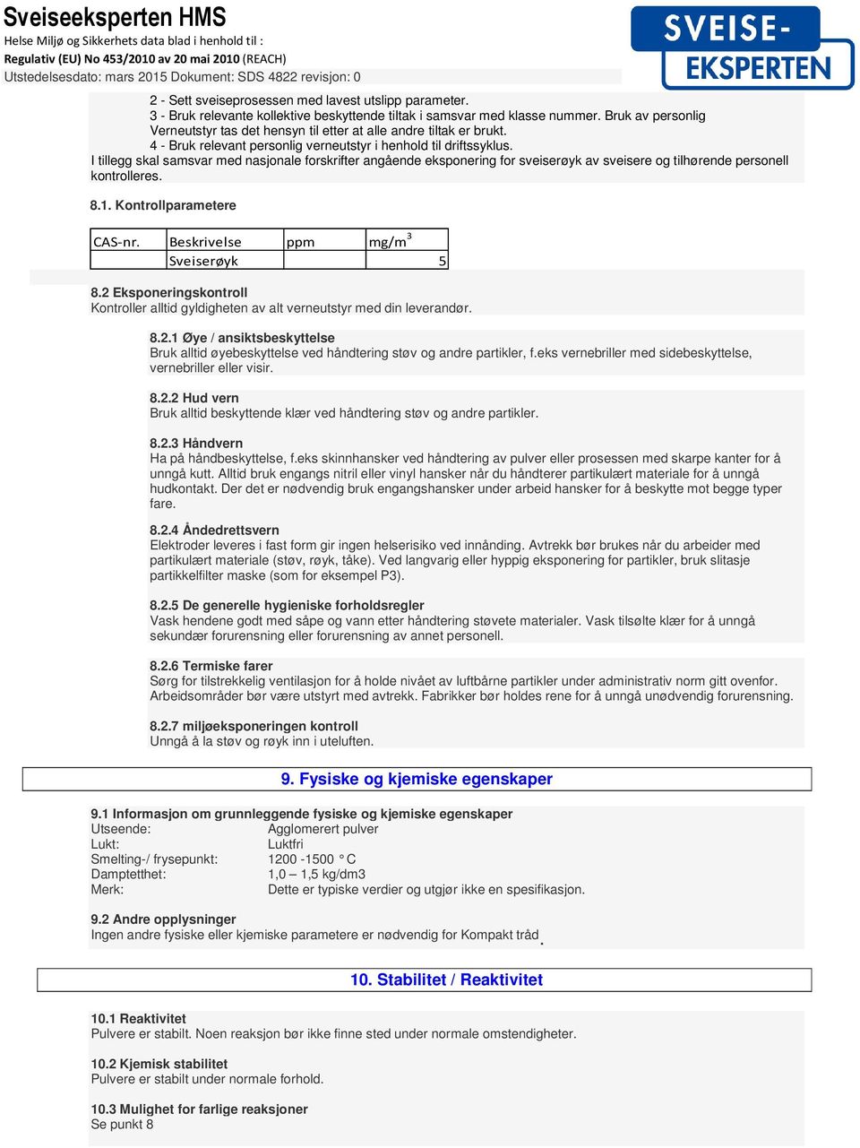 I tillegg skal samsvar med nasjonale forskrifter angående eksponering for sveiserøyk av sveisere og tilhørende personell kontrolleres. 8.1. Kontrollparametere CAS-nr.