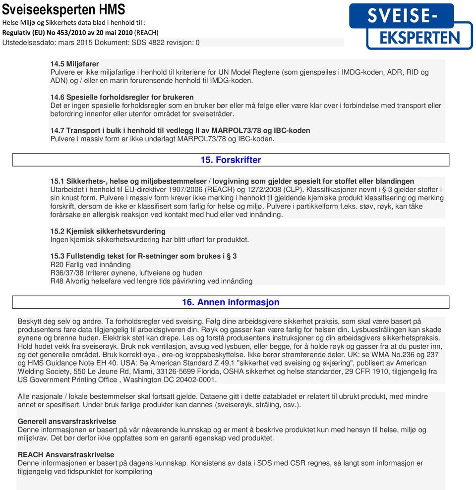 området for sveisetråder. 14.7 Transport i bulk i henhold til vedlegg II av MARPOL73/78 og IBC-koden Pulvere i massiv form er ikke underlagt MARPOL73/78 og IBC-koden. 15. Forskrifter 15.