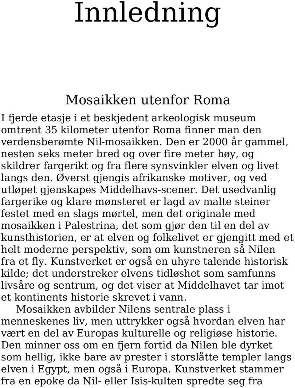 Øverst gjengis afrikanske motiver, og ved utløpet gjenskapes Middelhavs-scener.