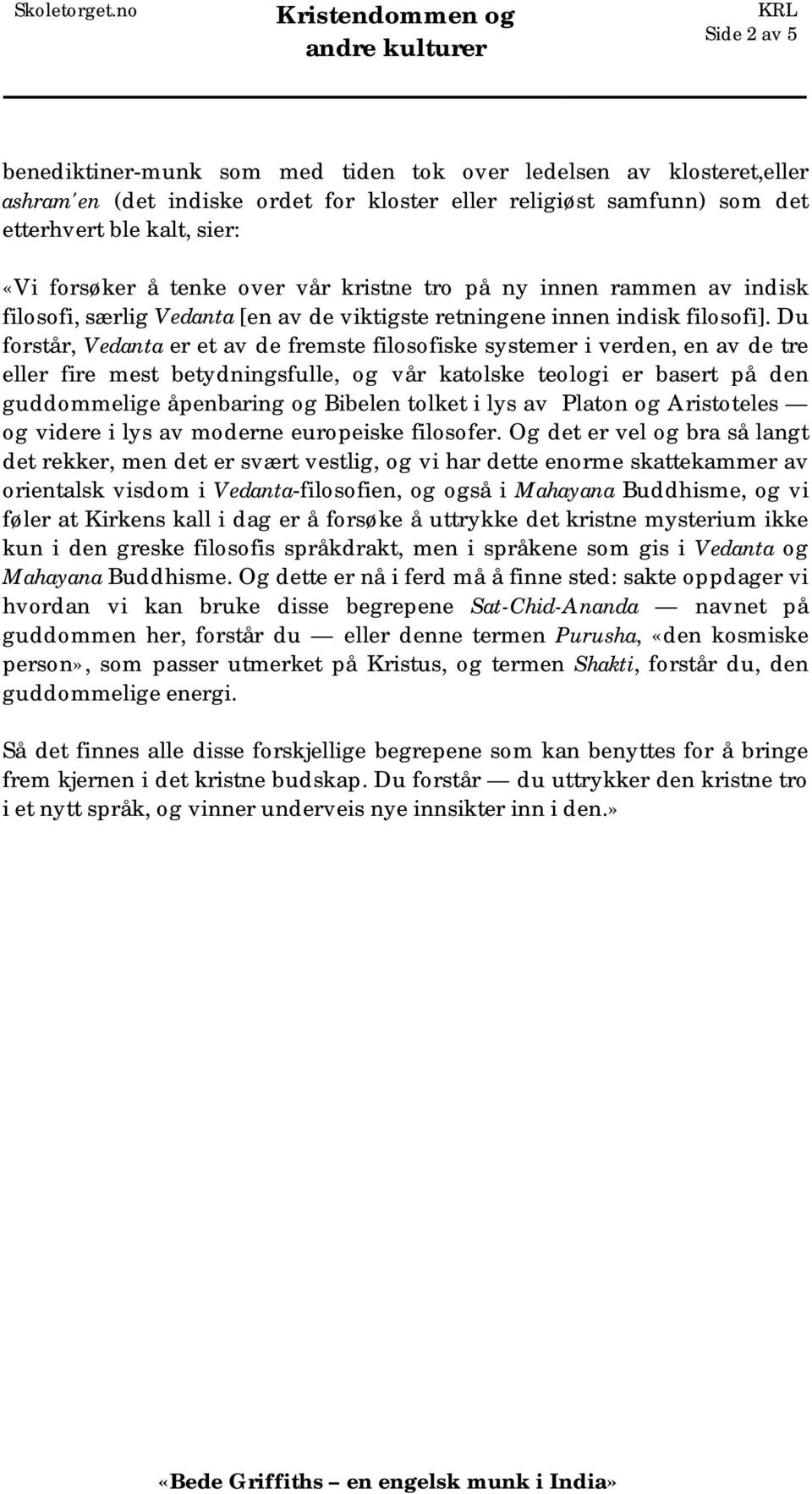 Du forstår, Vedanta er et av de fremste filosofiske systemer i verden, en av de tre eller fire mest betydningsfulle, og vår katolske teologi er basert på den guddommelige åpenbaring og Bibelen tolket