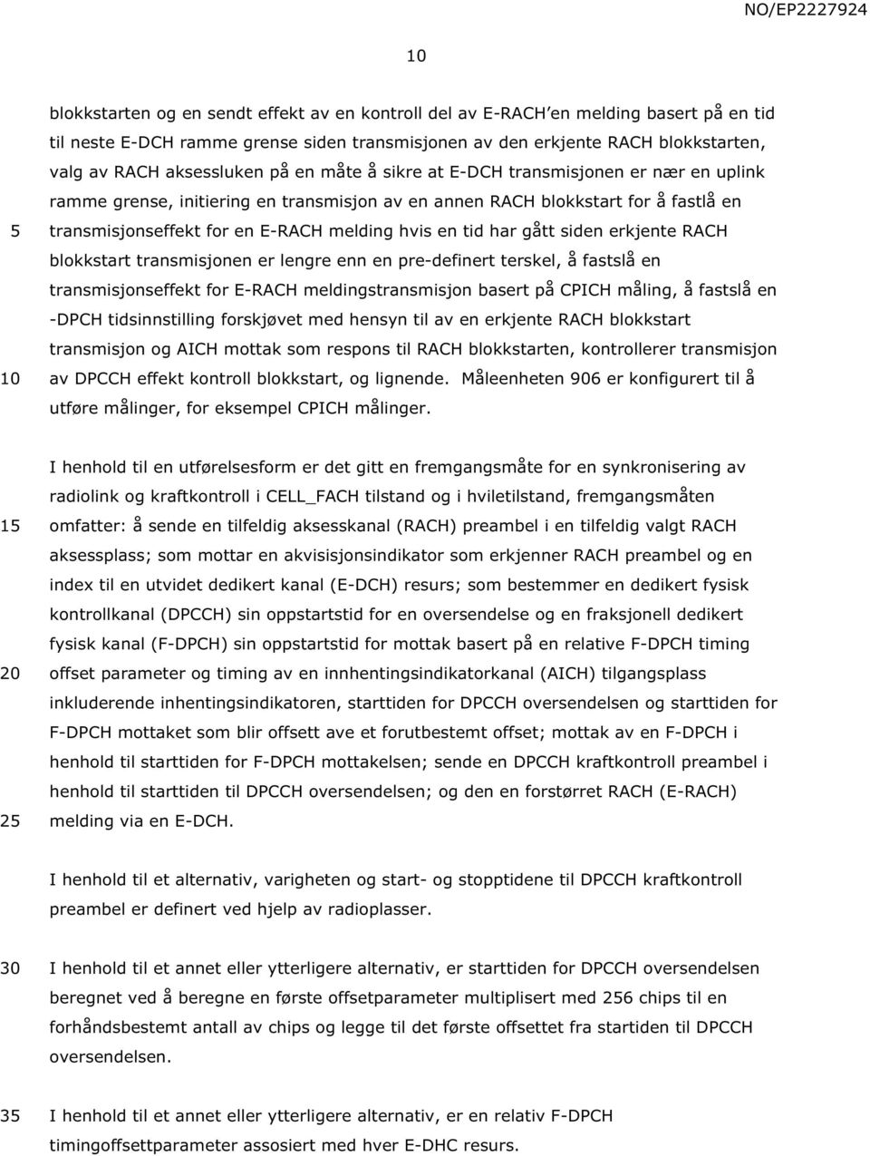 gått siden erkjente RACH blokkstart transmisjonen er lengre enn en pre-definert terskel, å fastslå en transmisjonseffekt for E-RACH meldingstransmisjon basert på CPICH måling, å fastslå en -DPCH