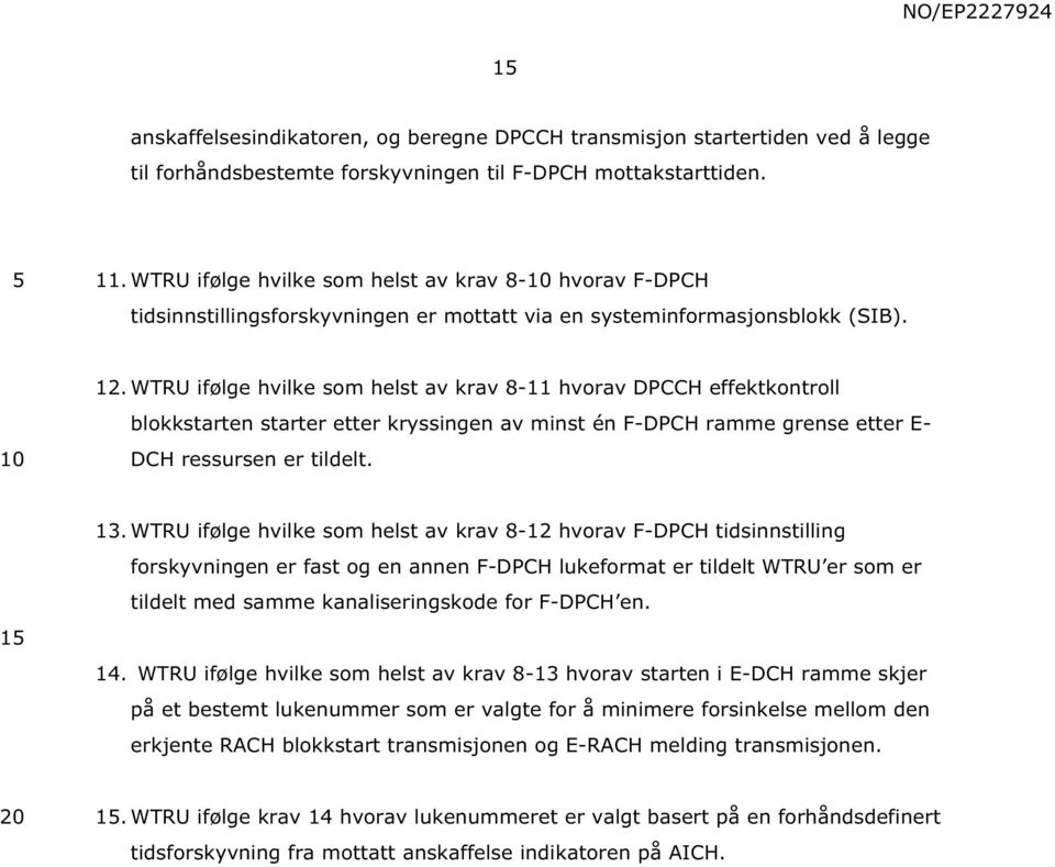 WTRU ifølge hvilke som helst av krav 8-11 hvorav DPCCH effektkontroll blokkstarten starter etter kryssingen av minst én F-DPCH ramme grense etter E- DCH ressursen er tildelt. 1 13.