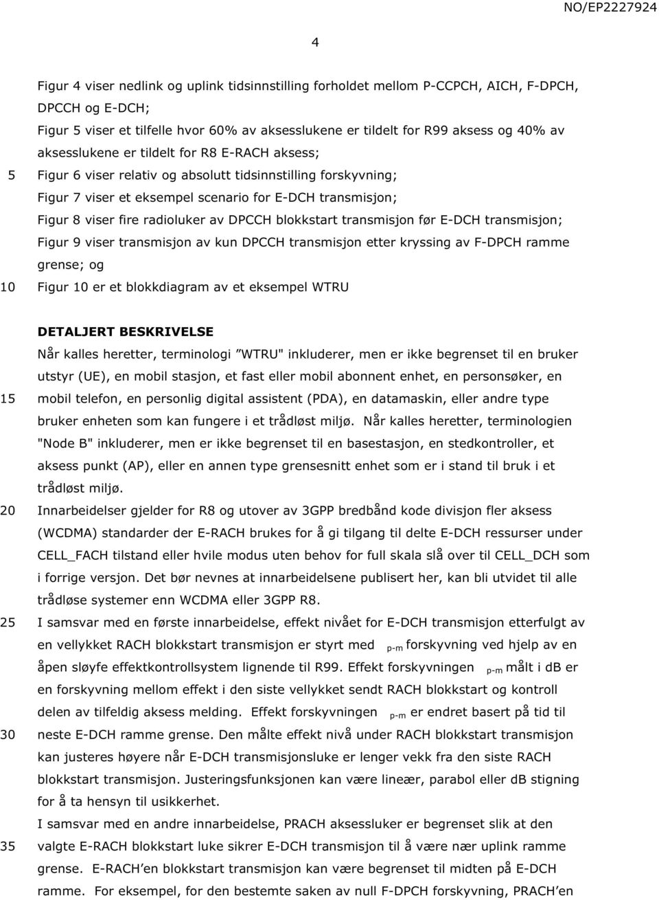 DPCCH blokkstart transmisjon før E-DCH transmisjon; Figur 9 viser transmisjon av kun DPCCH transmisjon etter kryssing av F-DPCH ramme grense; og Figur er et blokkdiagram av et eksempel WTRU 1 2 3