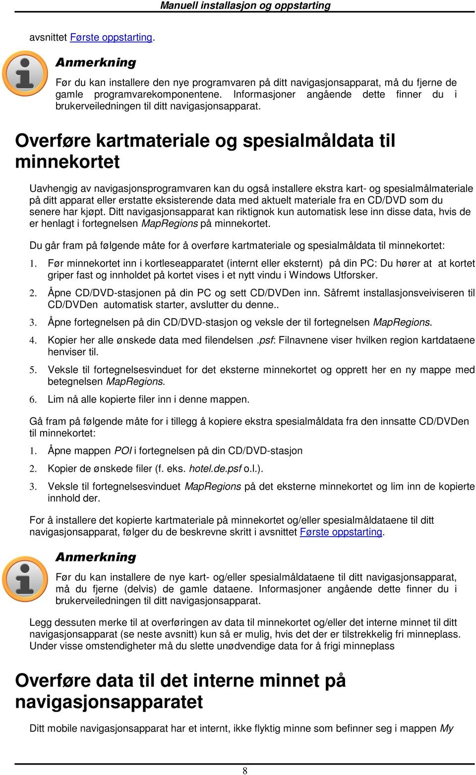 Overføre kartmateriale g spesialmåldata til minnekrtet Uavhengig av navigasjnsprgramvaren kan du gså installere ekstra kart- g spesialmålmateriale på ditt apparat eller erstatte eksisterende data med