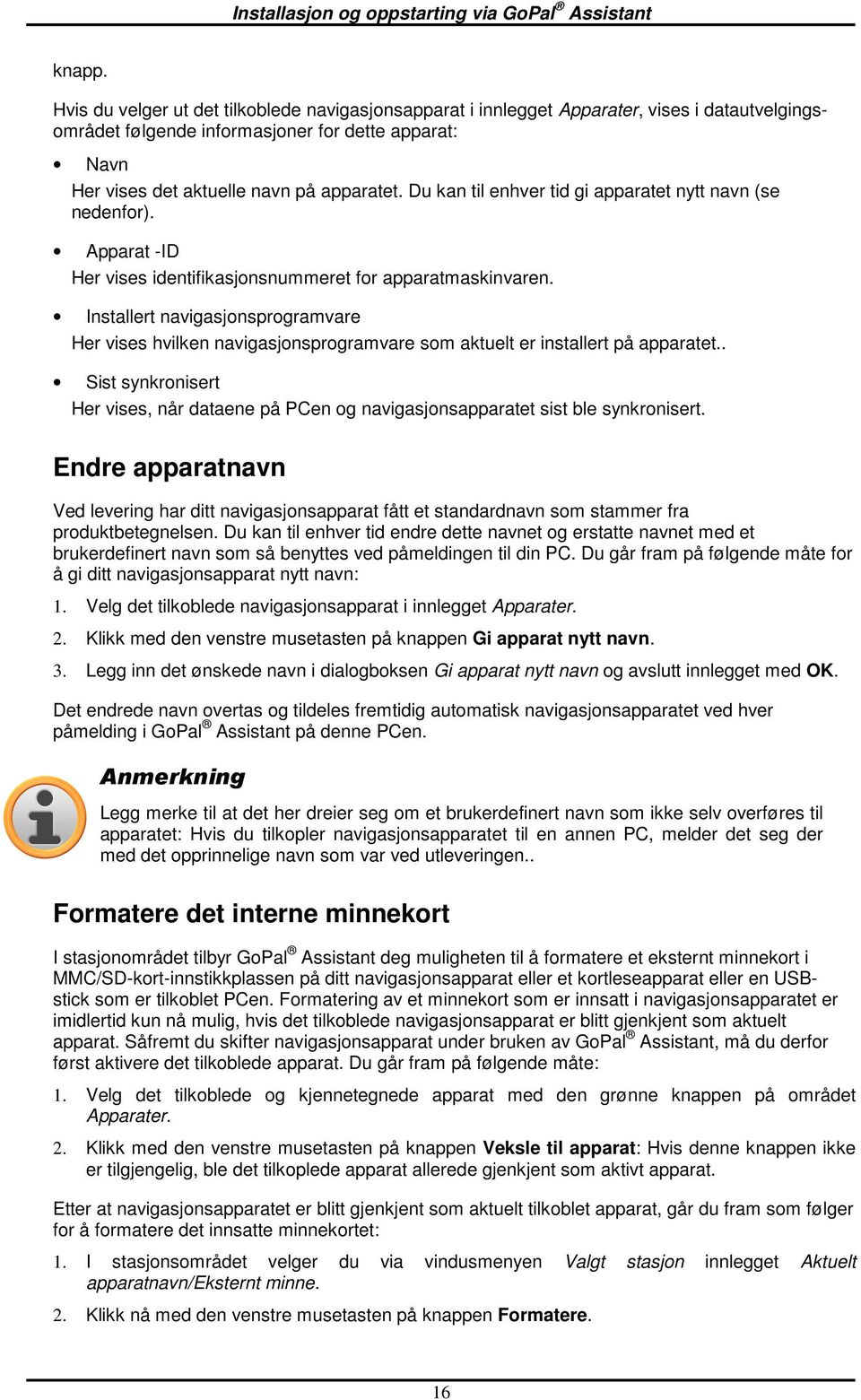 Du kan til enhver tid gi apparatet nytt navn (se nedenfr). Apparat -ID Her vises identifikasjnsnummeret fr apparatmaskinvaren.