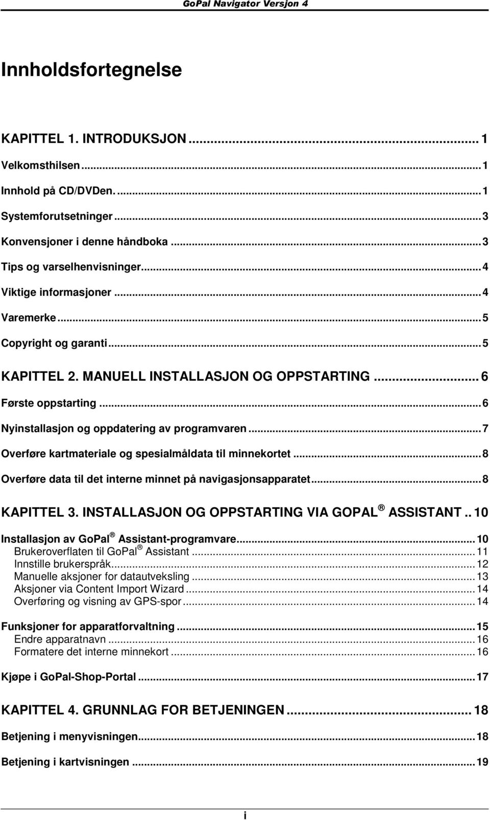 ..7 Overføre kartmateriale g spesialmåldata til minnekrtet...8 Overføre data til det interne minnet på navigasjnsapparatet...8 KAPITTEL 3. INSTALLASJON OG OPPSTARTING VIA GOPAL ASSISTANT.