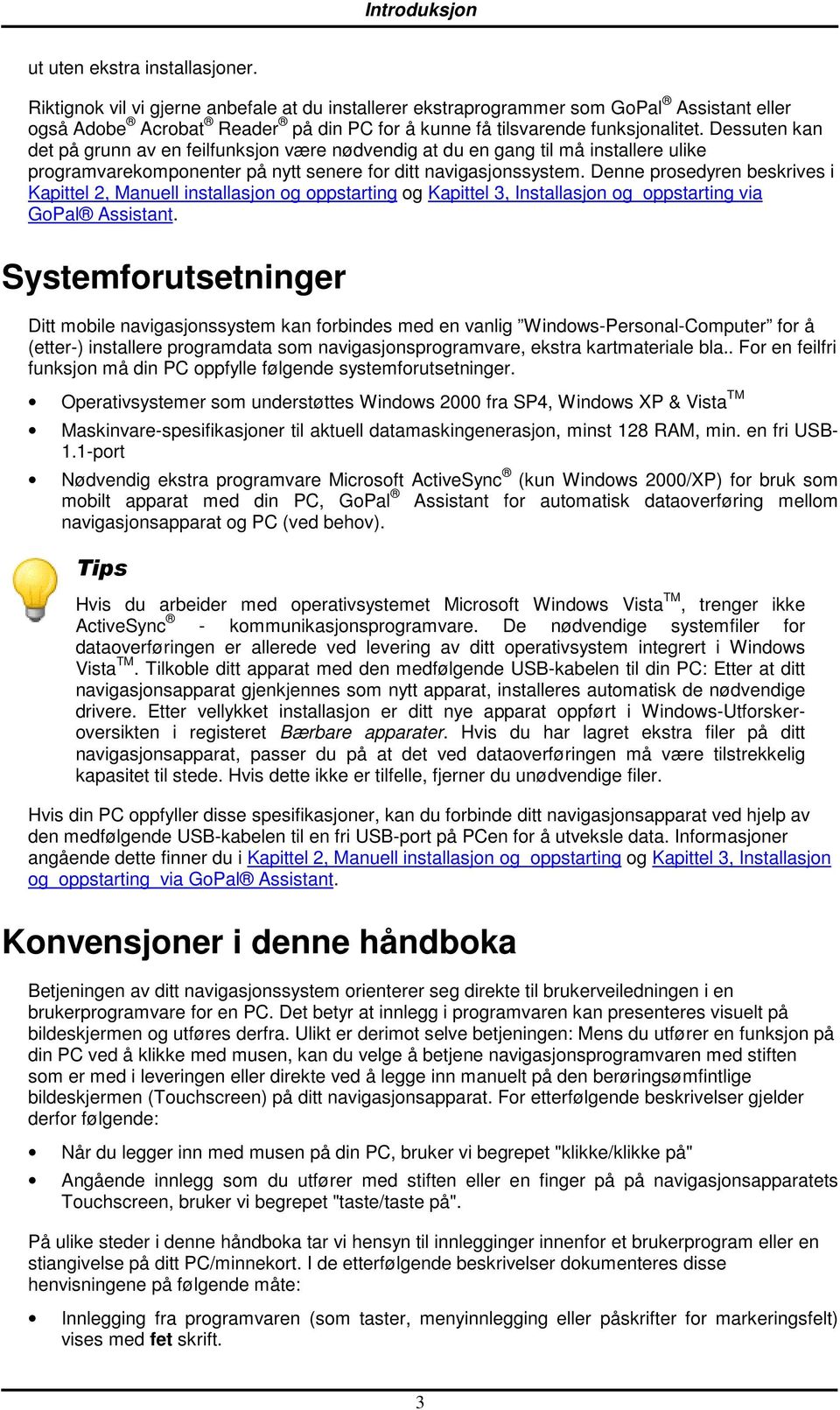 Dessuten kan det på grunn av en feilfunksjn være nødvendig at du en gang til må installere ulike prgramvarekmpnenter på nytt senere fr ditt navigasjnssystem.