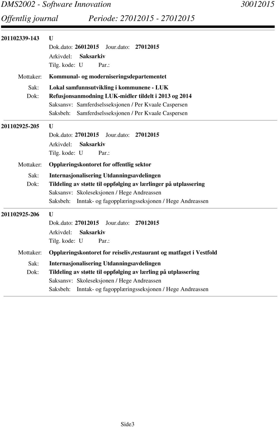 lærlinger på utplassering Saksansv: Skoleseksjonen / Hege Andreassen Saksbeh: Inntak- og fagopplæringsseksjonen / Hege Andreassen 201102925-206 U Opplæringskontoret for reiseliv,restaurant og