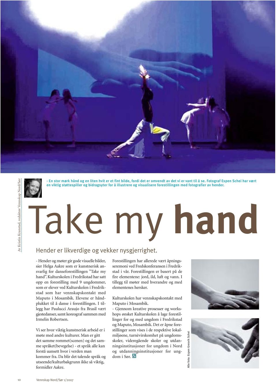 Take my hand Hender er likverdige og vekker nysgjerrighet. - Hender og møter gir gode visuelle bilder, sier Helga Aakre som er kunstnerisk ansvarlig for danseforestillingen Take my hand.