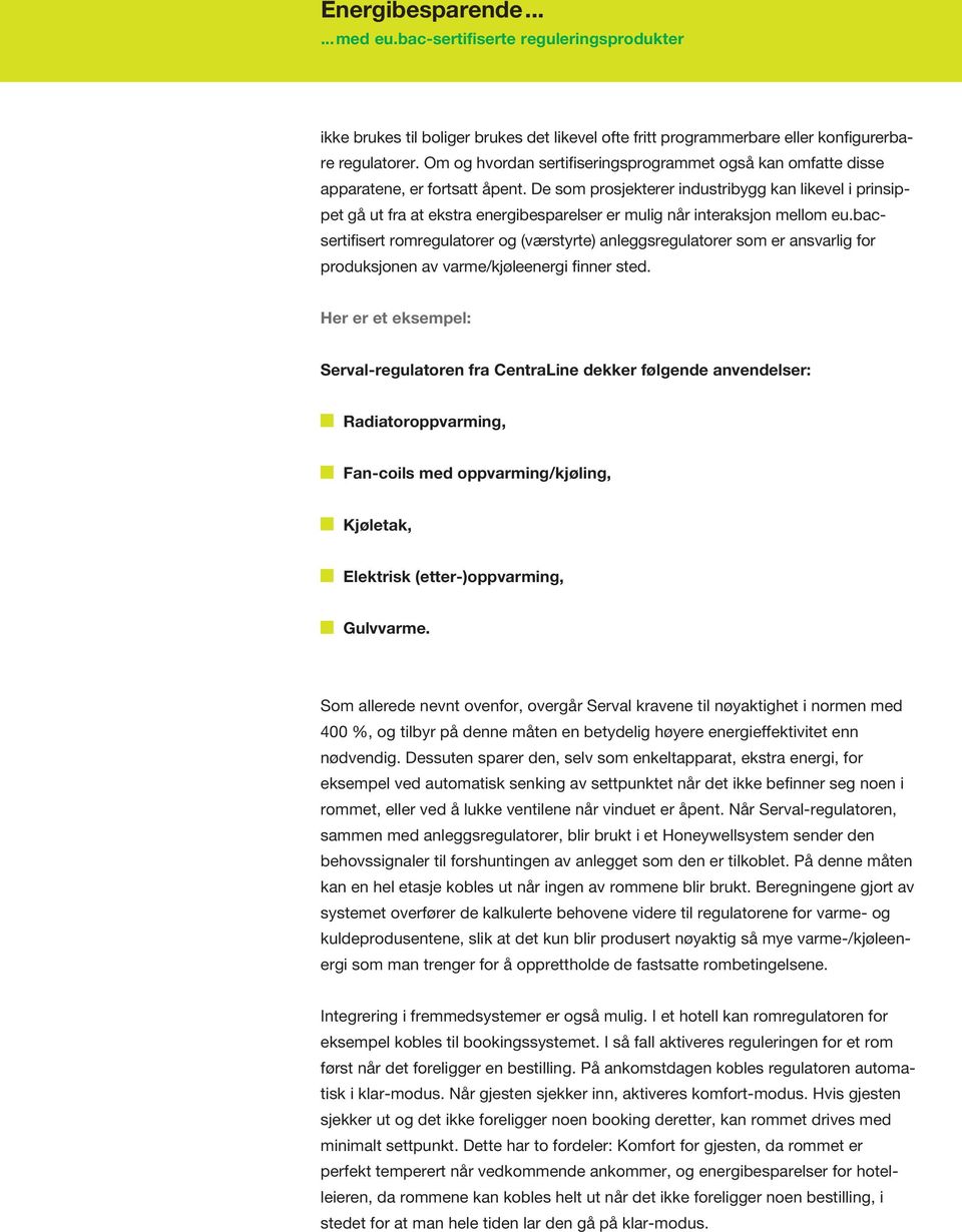 bacsertifisert romregulatorer og (værstyrte) anleggsregulatorer som er ansvarlig for produksjonen av varme/kjøleenergi finner sted.