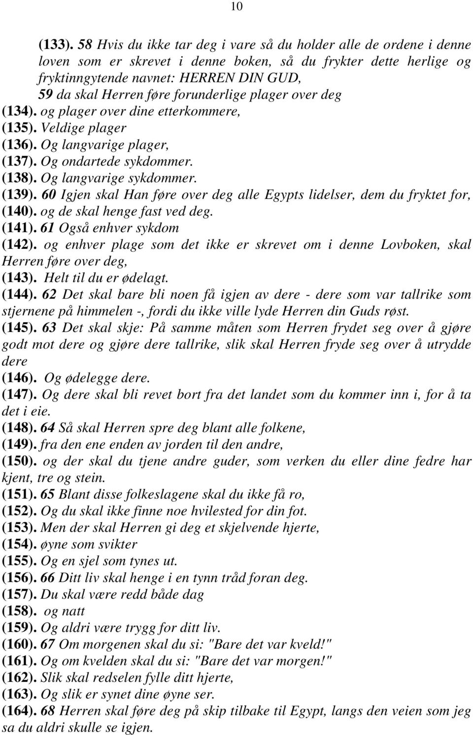 forunderlige plager over deg (134). og plager over dine etterkommere, (135). Veldige plager (136). Og langvarige plager, (137). Og ondartede sykdommer. (138). Og langvarige sykdommer. (139).