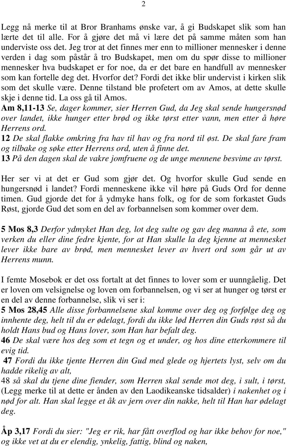 av mennesker som kan fortelle deg det. Hvorfor det? Fordi det ikke blir undervist i kirken slik som det skulle være. Denne tilstand ble profetert om av Amos, at dette skulle skje i denne tid.