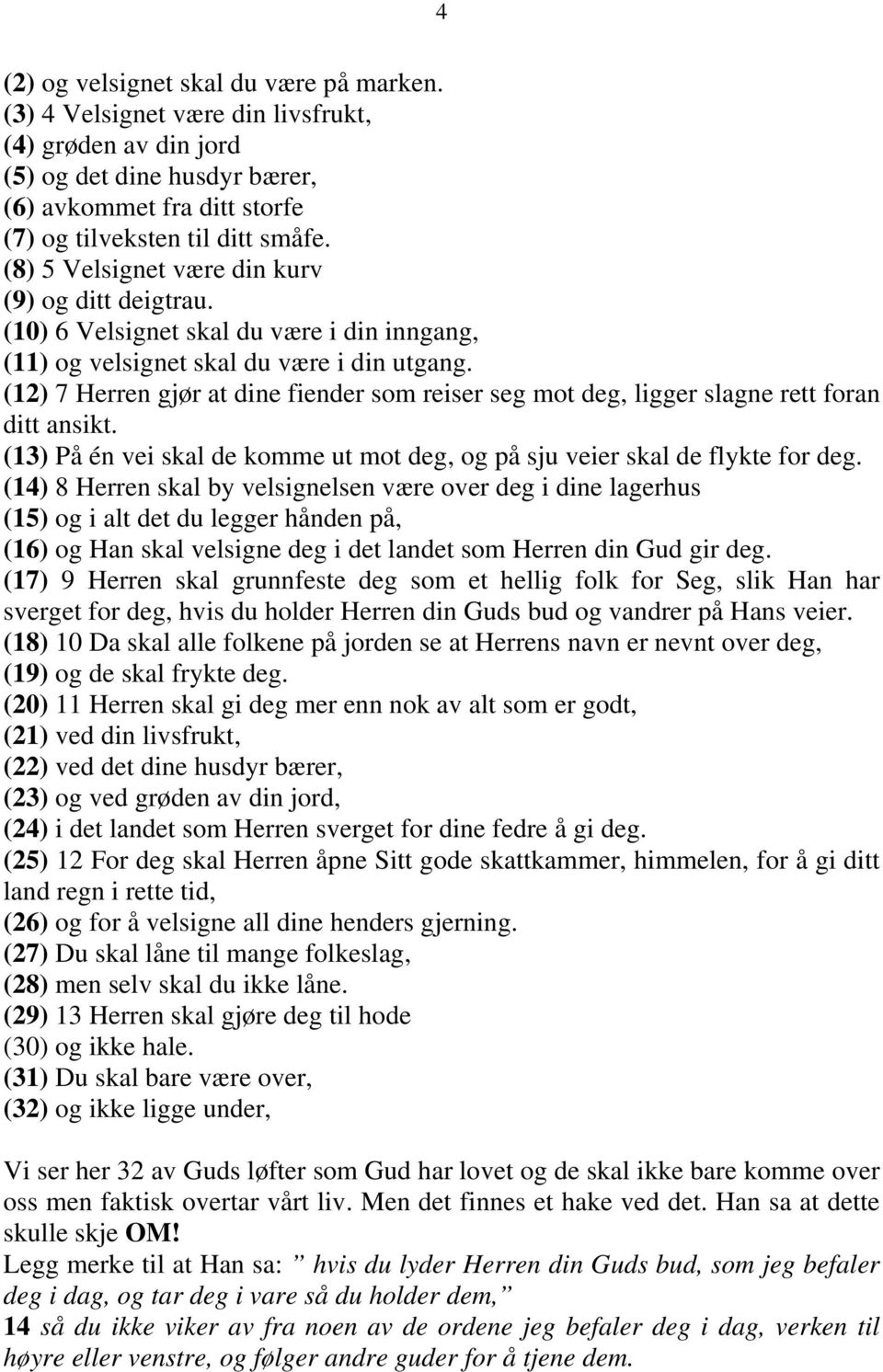 (12) 7 Herren gjør at dine fiender som reiser seg mot deg, ligger slagne rett foran ditt ansikt. (13) På én vei skal de komme ut mot deg, og på sju veier skal de flykte for deg.