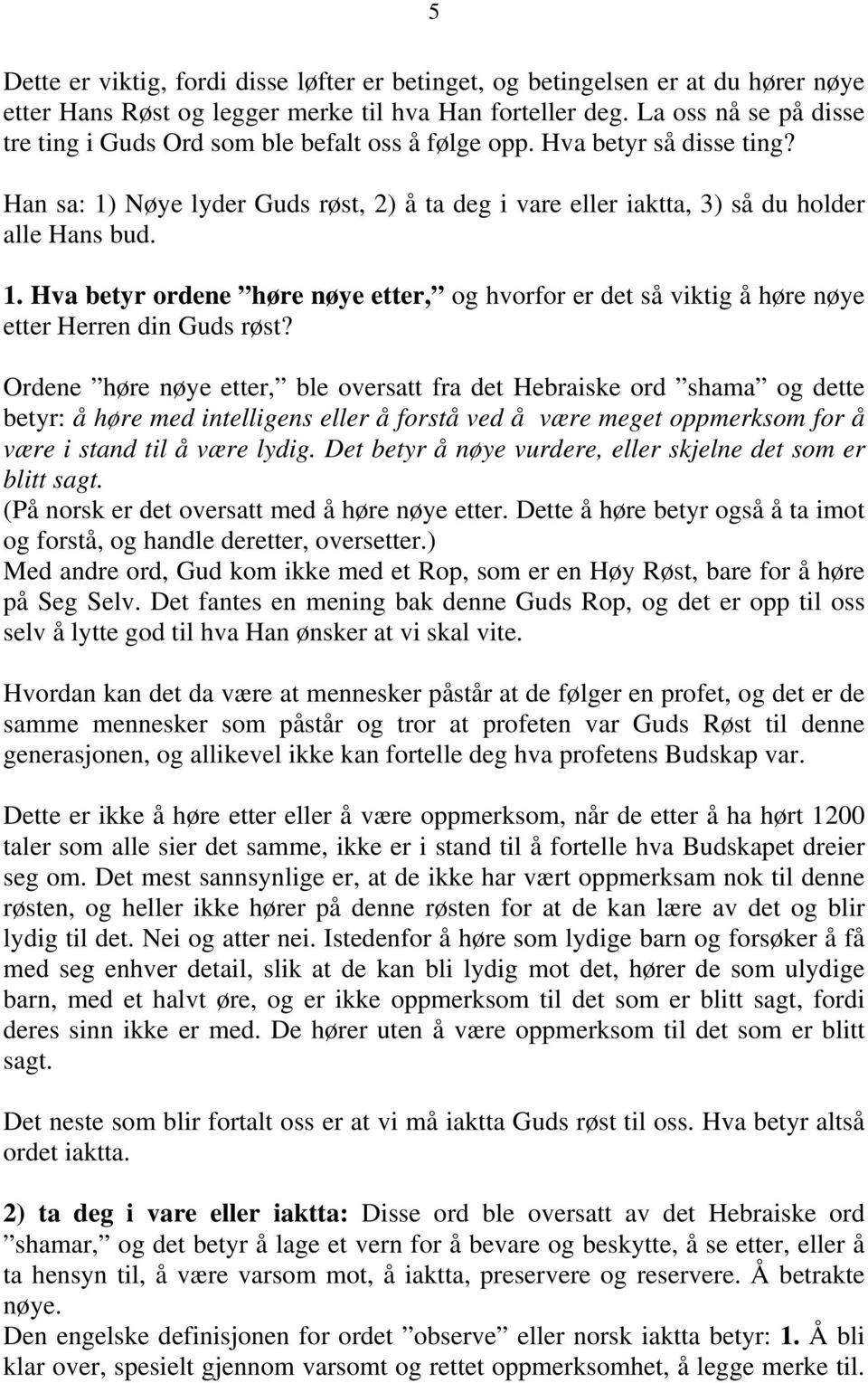 Nøye lyder Guds røst, 2) å ta deg i vare eller iaktta, 3) så du holder alle Hans bud. 1. Hva betyr ordene høre nøye etter, og hvorfor er det så viktig å høre nøye etter Herren din Guds røst?