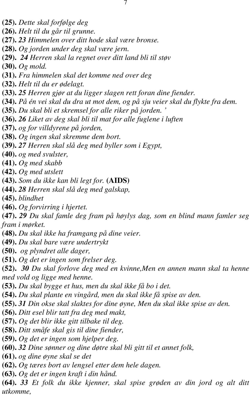 25 Herren gjør at du ligger slagen rett foran dine fiender. (34). På én vei skal du dra ut mot dem, og på sju veier skal du flykte fra dem. (35). Du skal bli et skremsel for alle riker på jorden.