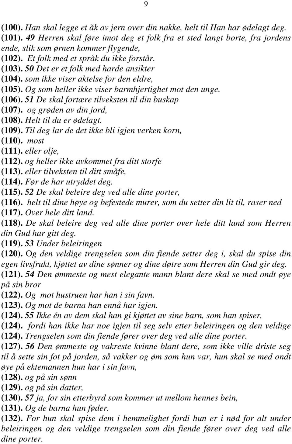 50 Det er et folk med harde ansikter (104). som ikke viser aktelse for den eldre, (105). Og som heller ikke viser barmhjertighet mot den unge. (106).