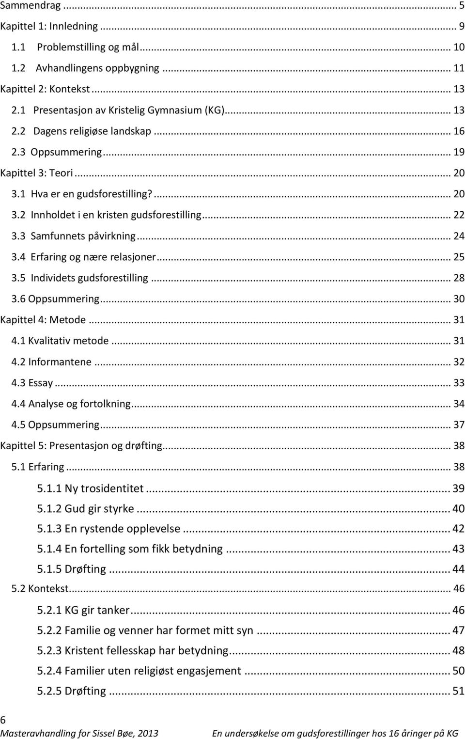 4 Erfaring og nære relasjoner... 25 3.5 Individets gudsforestilling... 28 3.6 Oppsummering... 30 Kapittel 4: Metode... 31 4.1 Kvalitativ metode... 31 4.2 Informantene... 32 4.3 Essay... 33 4.