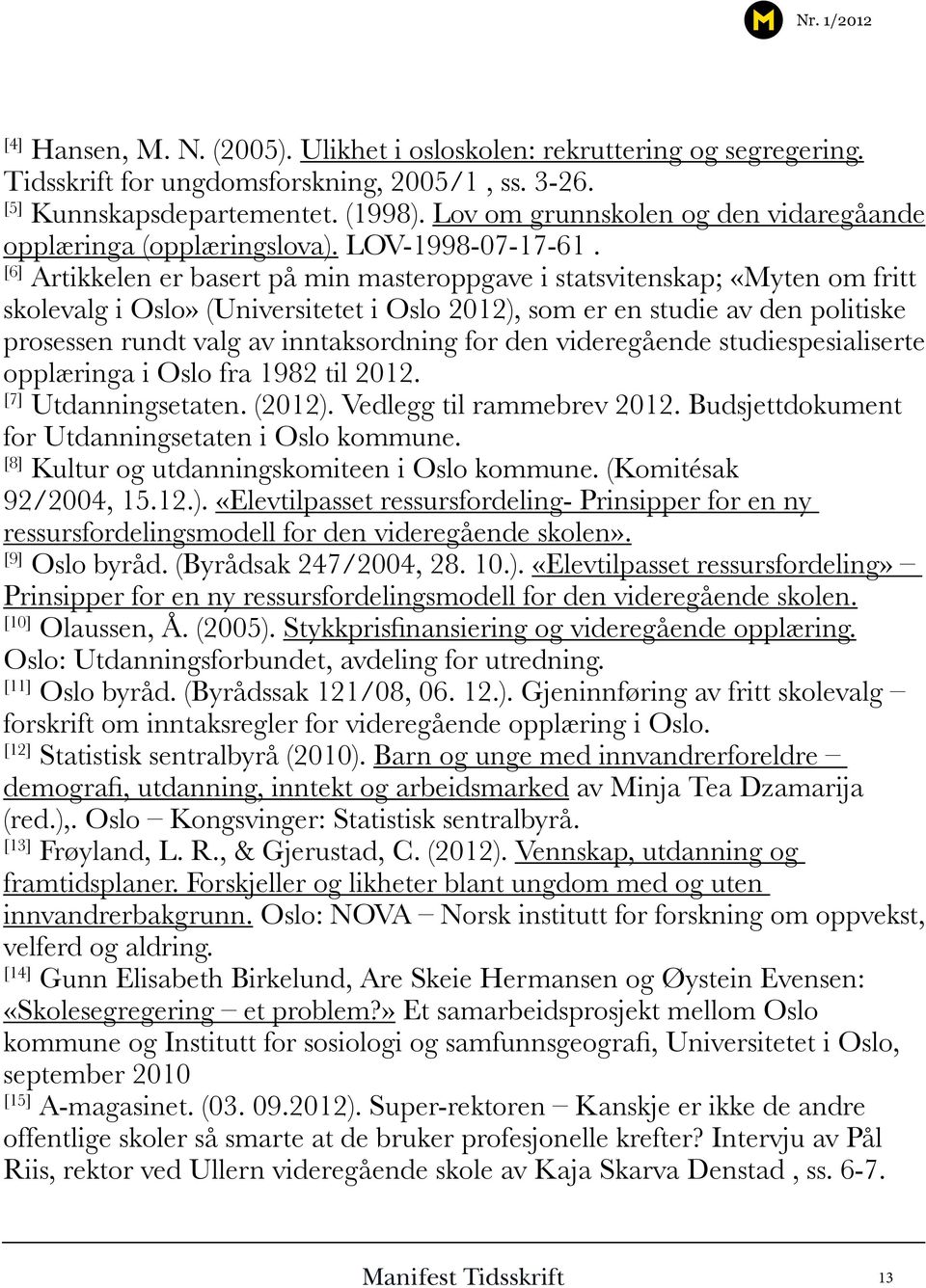 [6] Artikkelen er basert på min masteroppgave i statsvitenskap; «Myten om fritt skolevalg i Oslo» (Universitetet i Oslo 2012), som er en studie av den politiske prosessen rundt valg av inntaksordning