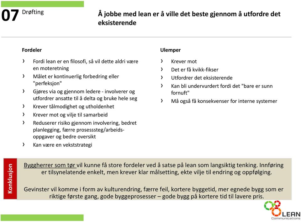 involvering, bedret planlegging, færre prosesssteg/arbeidsoppgaver og bedre oversikt Kan være en vekststrategi Ulemper Krever mot Det er få kvikk-fikser Utfordrer det eksisterende Kan bli