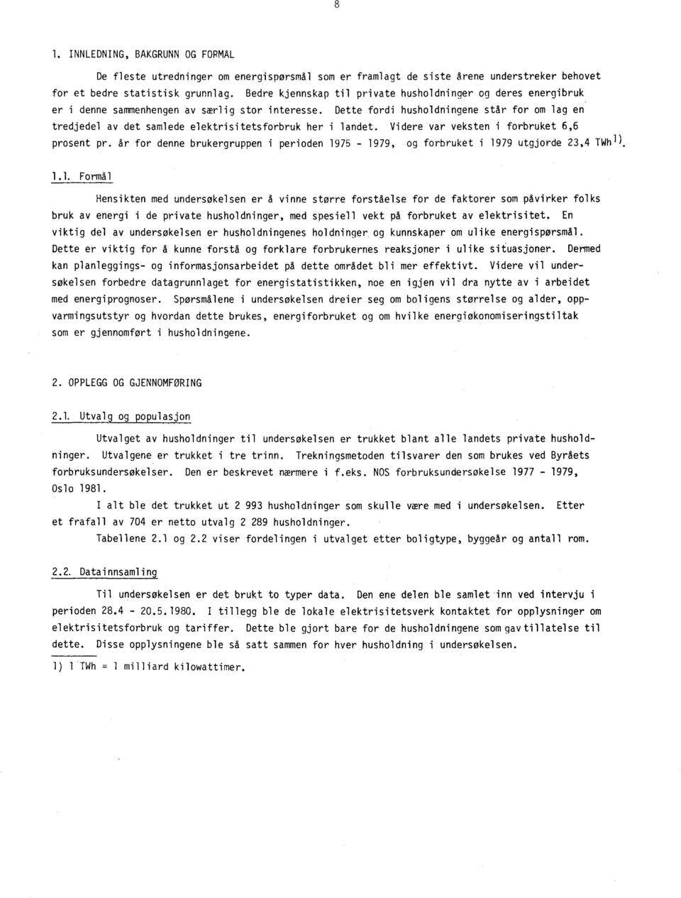 Dette fordi husholdningene står for om lag en tredjedel av det samlede elektrisitetsforbruk her i landet. Videre var veksten i forbruket 6,6 prosent pr.