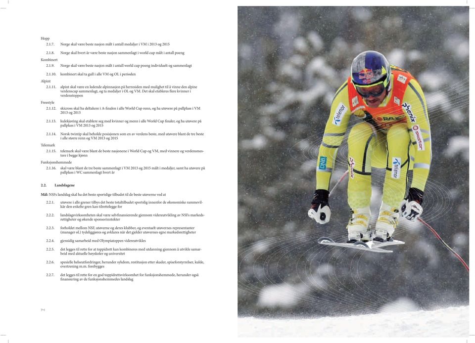 alpint skal være en ledende alpinnasjon på herresiden med mulighet til å vinne den alpine verdenscup sammenlagt, og ta medaljer i OL og VM.