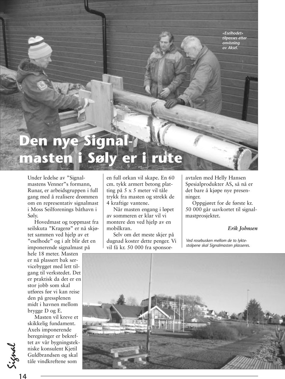 i Søly. Hovedmast og toppmast fra seilskuta Kragerø er nå skjøtet sammen ved hjelp av et eselhode og i alt blir det en imponerende signalmast på hele 18 meter.