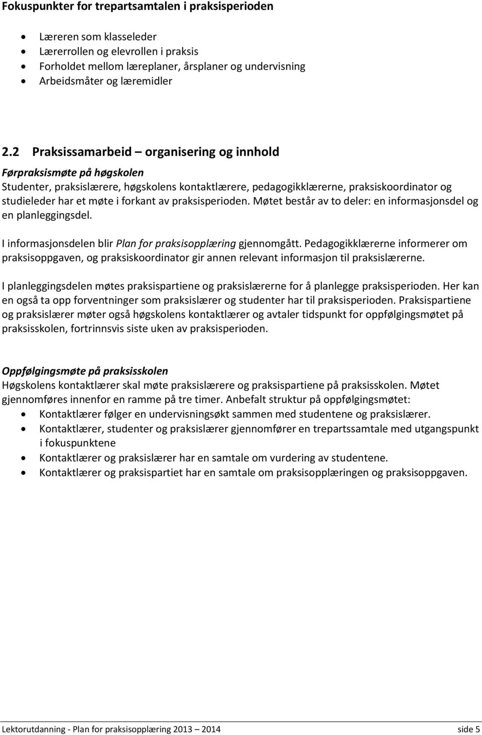 av praksisperioden. Møtet består av to deler: en informasjonsdel og en planleggingsdel. I informasjonsdelen blir Plan for praksisopplæring gjennomgått.