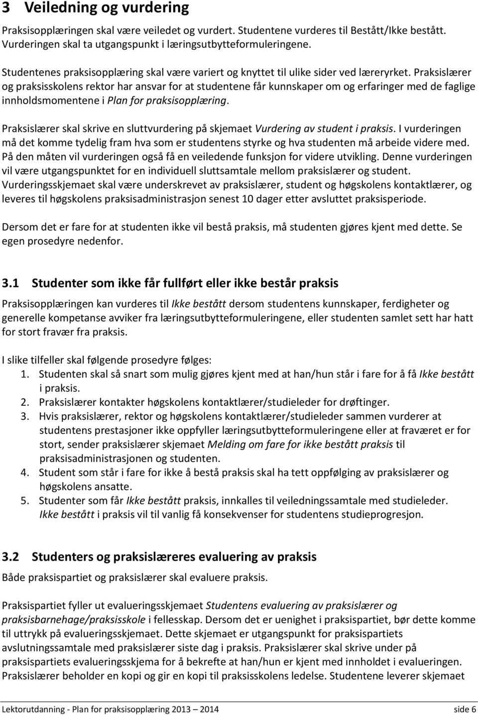 Praksislærer og praksisskolens rektor har ansvar for at studentene får kunnskaper om og erfaringer med de faglige innholdsmomentene i Plan for praksisopplæring.