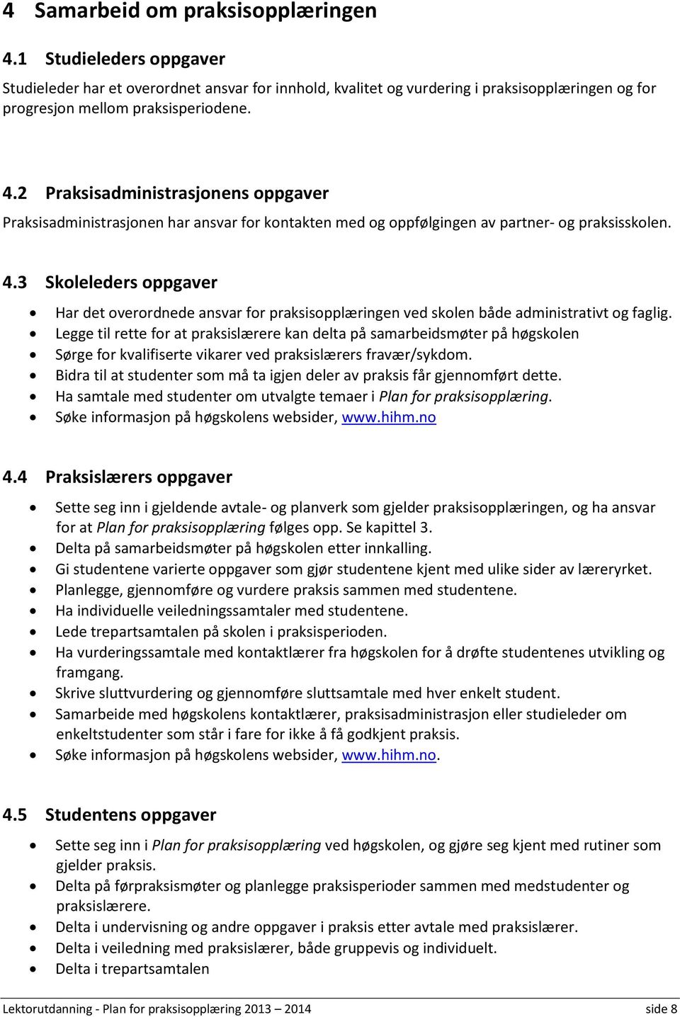 Legge til rette for at praksislærere kan delta på samarbeidsmøter på høgskolen Sørge for kvalifiserte vikarer ved praksislærers fravær/sykdom.