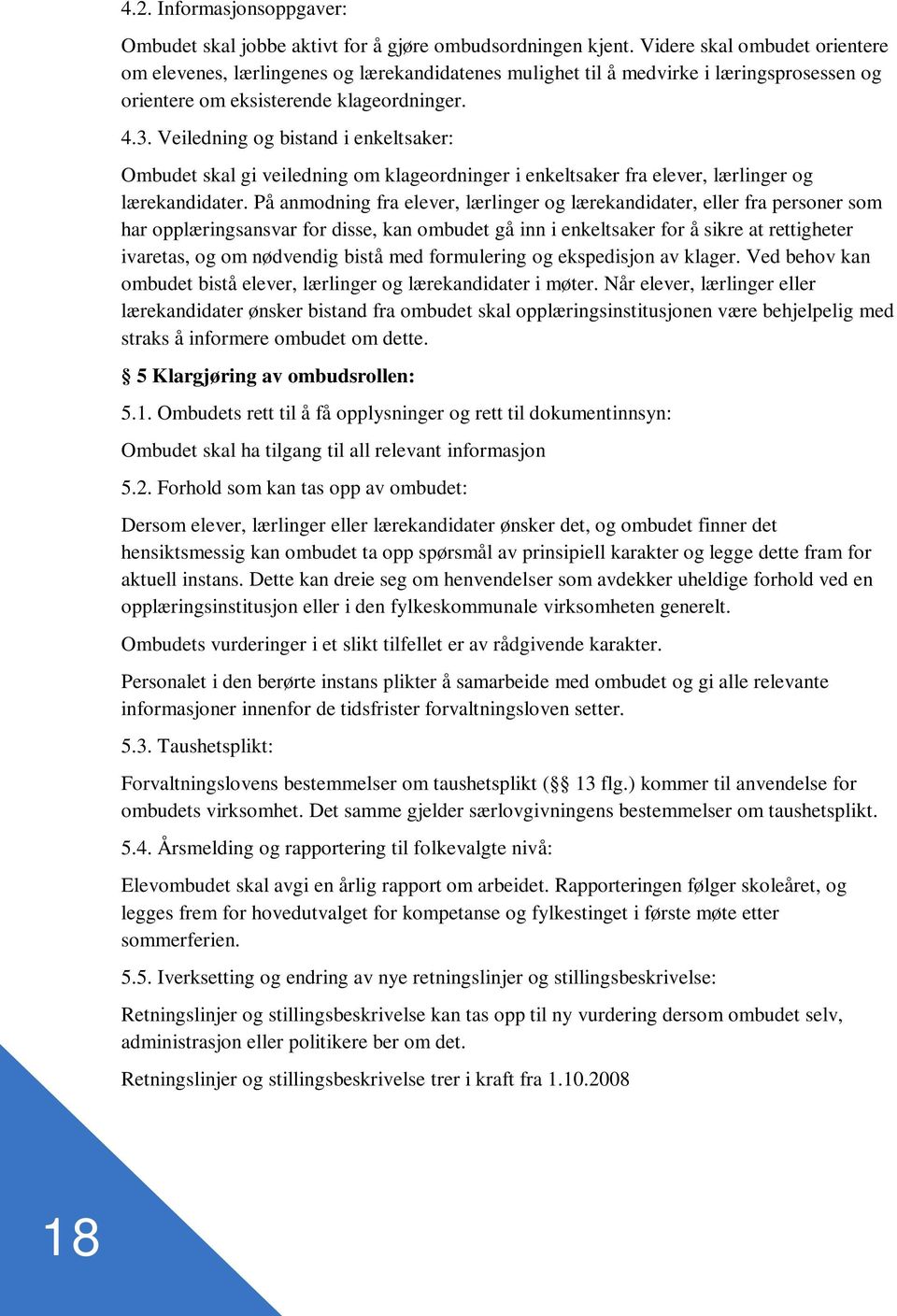 Veiledning og bistand i enkeltsaker: Ombudet skal gi veiledning om klageordninger i enkeltsaker fra elever, lærlinger og lærekandidater.