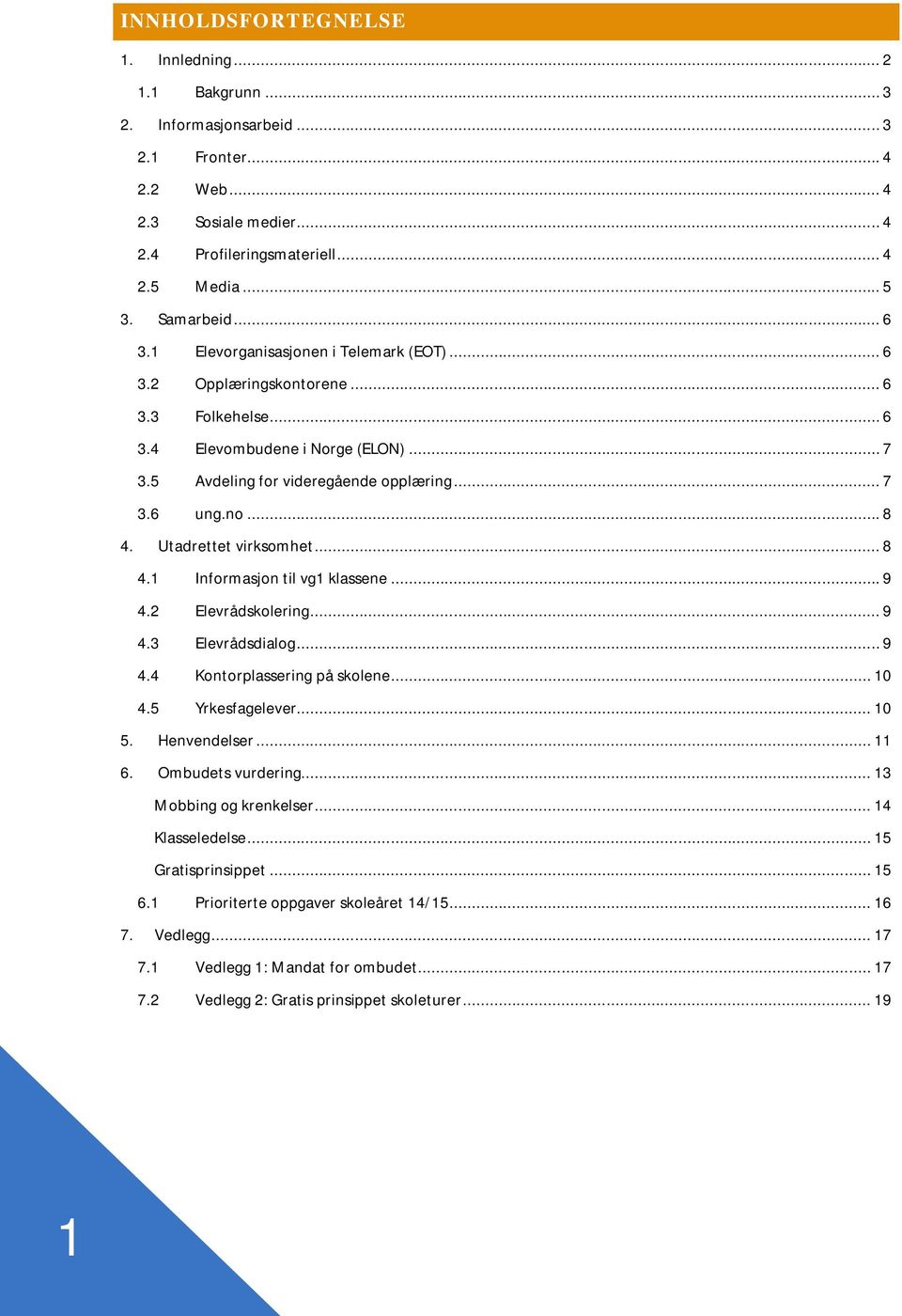 Utadrettet virksomhet... 8 4.1 Informasjon til vg1 klassene... 9 4.2 Elevrådskolering... 9 4.3 Elevrådsdialog... 9 4.4 Kontorplassering på skolene... 10 4.5 Yrkesfagelever... 10 5. Henvendelser... 11 6.