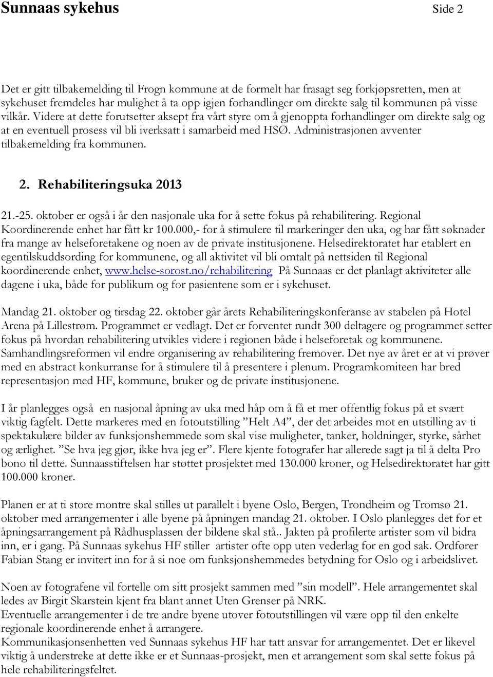 Administrasjonen avventer tilbakemelding fra kommunen. 2. Rehabiliteringsuka 2013 21.-25. oktober er også i år den nasjonale uka for å sette fokus på rehabilitering.