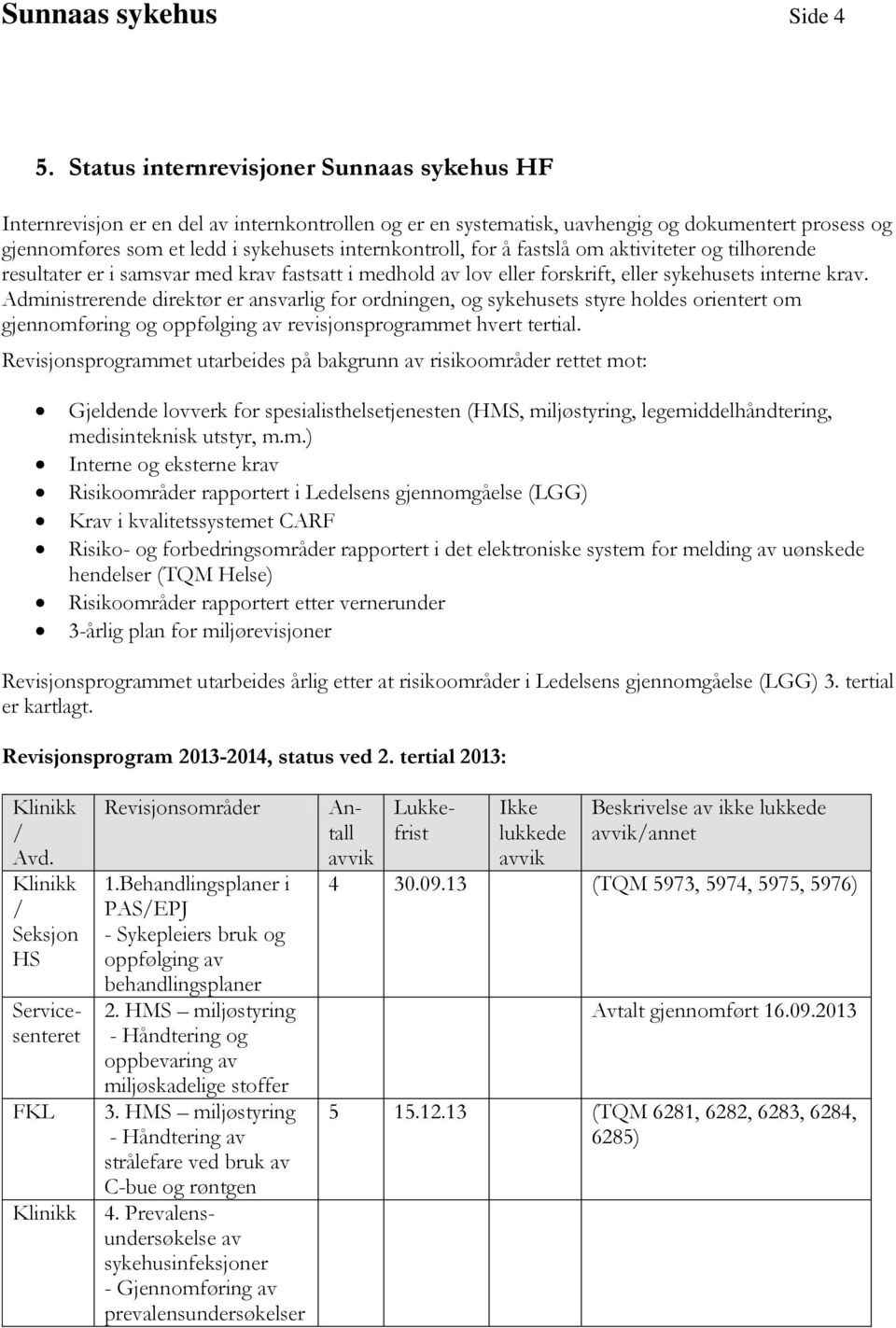 for å fastslå om aktiviteter og tilhørende resultater er i samsvar med krav fastsatt i medhold av lov eller forskrift, eller sykehusets interne krav.