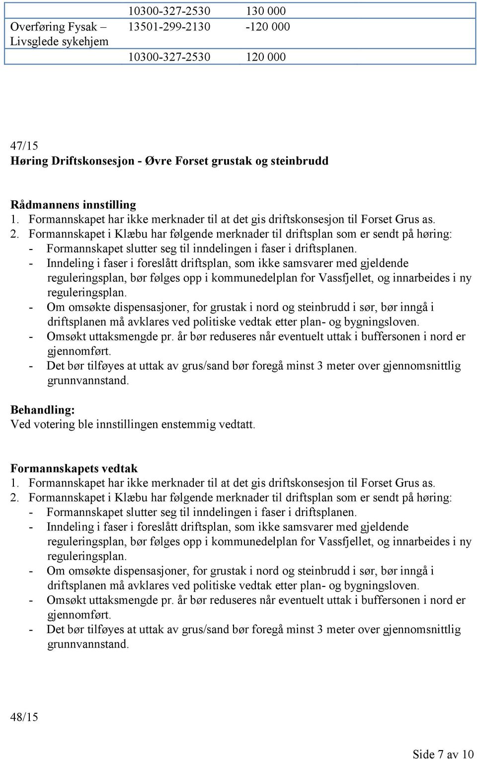 Formannskapet i Klæbu har følgende merknader til driftsplan som er sendt på høring: - Formannskapet slutter seg til inndelingen i faser i driftsplanen.