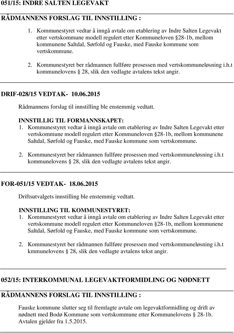 som vertskommune. 2. Kommunestyret ber rådmannen fullføre prosessen med vertskommuneløsning i.h.t kommunelovens 28, slik den vedlagte avtalens tekst angir. DRIF-028/15 VEDTAK- 10.06.