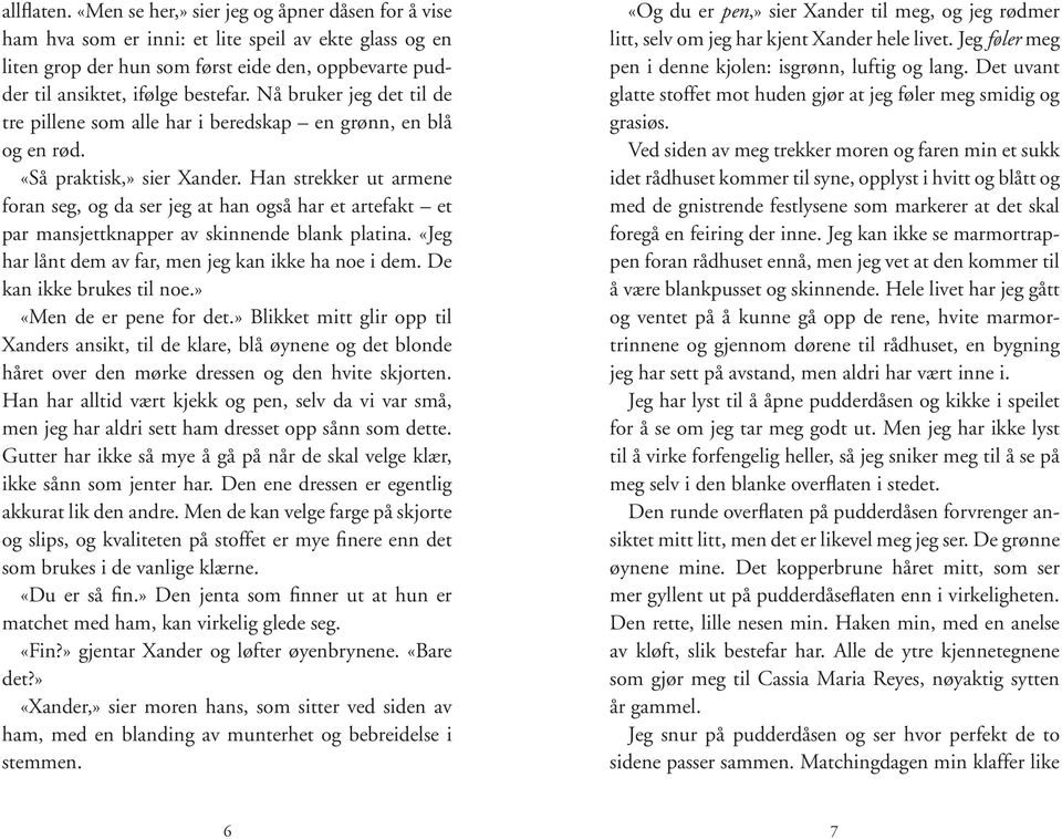 Nå bruker jeg det til de tre pillene som alle har i beredskap en grønn, en blå og en rød. «Så praktisk,» sier Xander.