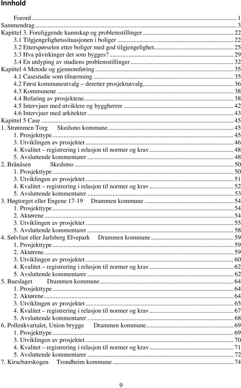 .. 36 4.3 Kommunene... 38 4.4 Befaring av prosjektene... 38 4.5 Intervjuer med utviklere og byggherrer... 42 4.6 Intervjuer med arkitekter... 43 Kapittel 5 Case... 45 1. Strømmen Torg Skedsmo kommune.